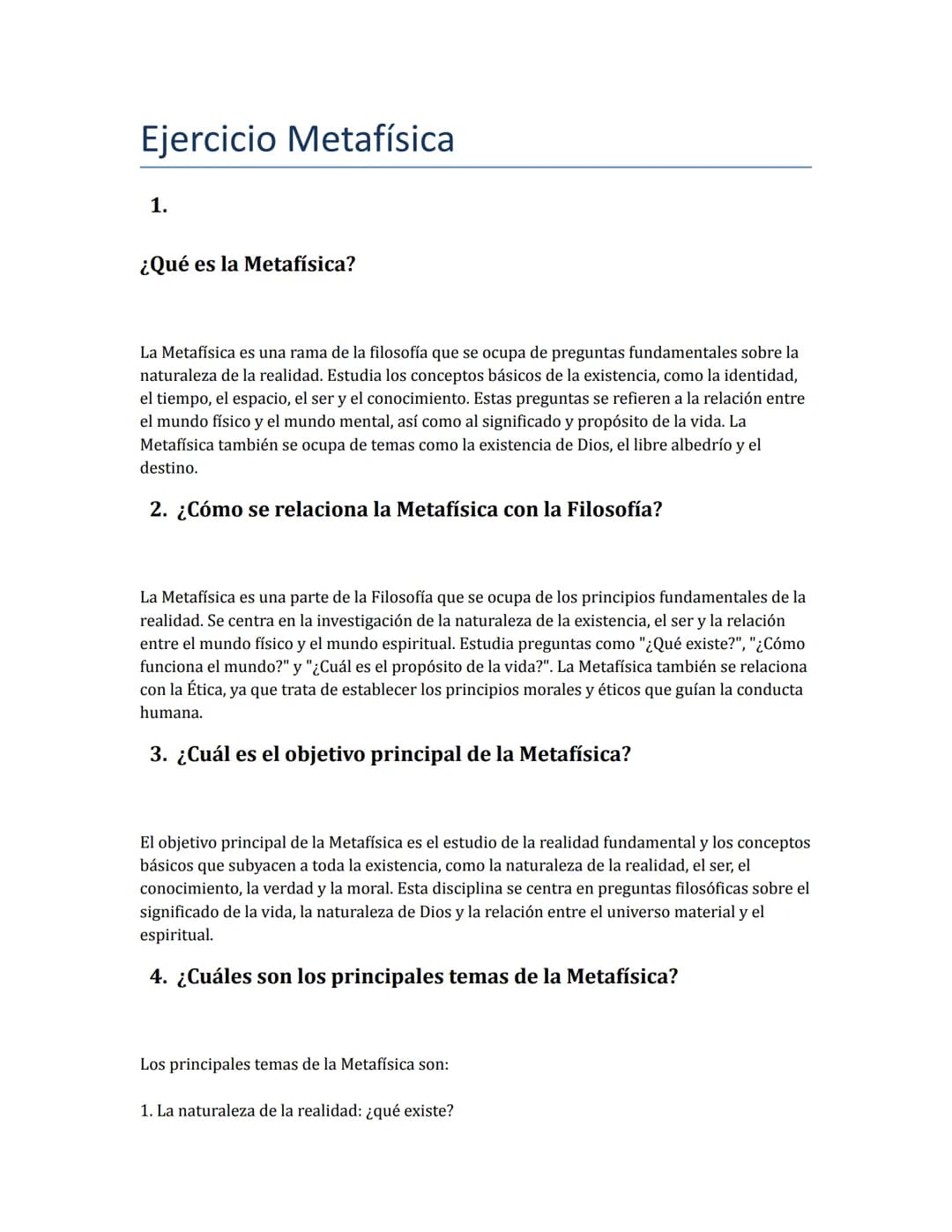 Ejercicio Metafísica
1.
¿Qué es la Metafísica?
La Metafísica es una rama de la filosofía que se ocupa de preguntas fundamentales sobre la
na