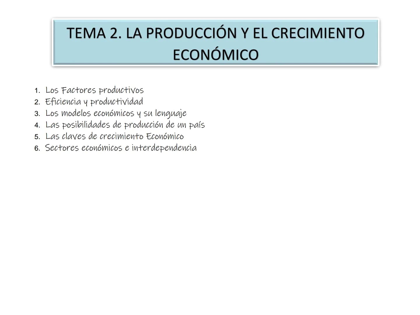 TEMA 2. LA PRODUCCIÓN Y EL CRECIMIENTO
ECONÓMICO
1. Los Factores productivos
2. Eficiencia y productividad
3. Los modelos económicos y su le