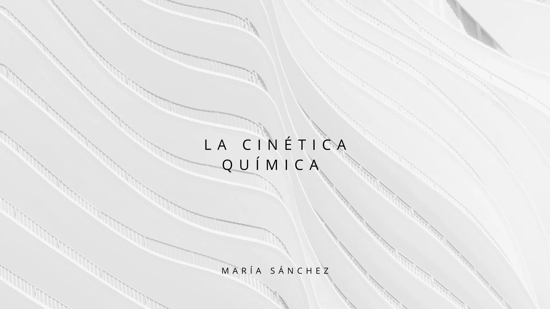 LA CINÉTICA
QUÍMICA
MARÍA SÁNCHEZ MARÍA SÁNCHEZ
CONCEPTOS BÁSICOS
La cinética química se ocupa del estudio de la velocidad de las reacciones