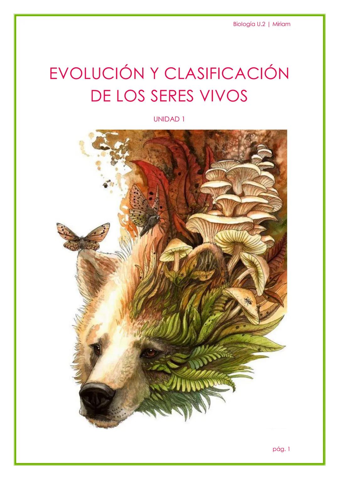 Biología U.2 | Miriam
EVOLUCIÓN Y CLASIFICACIÓN
DE LOS SERES VIVOS
UNIDAD 1
pág. 1 1. EVOLUCIÓN DE LA BIODIVERSIDAD.
Biología U.2 | Miriam
E