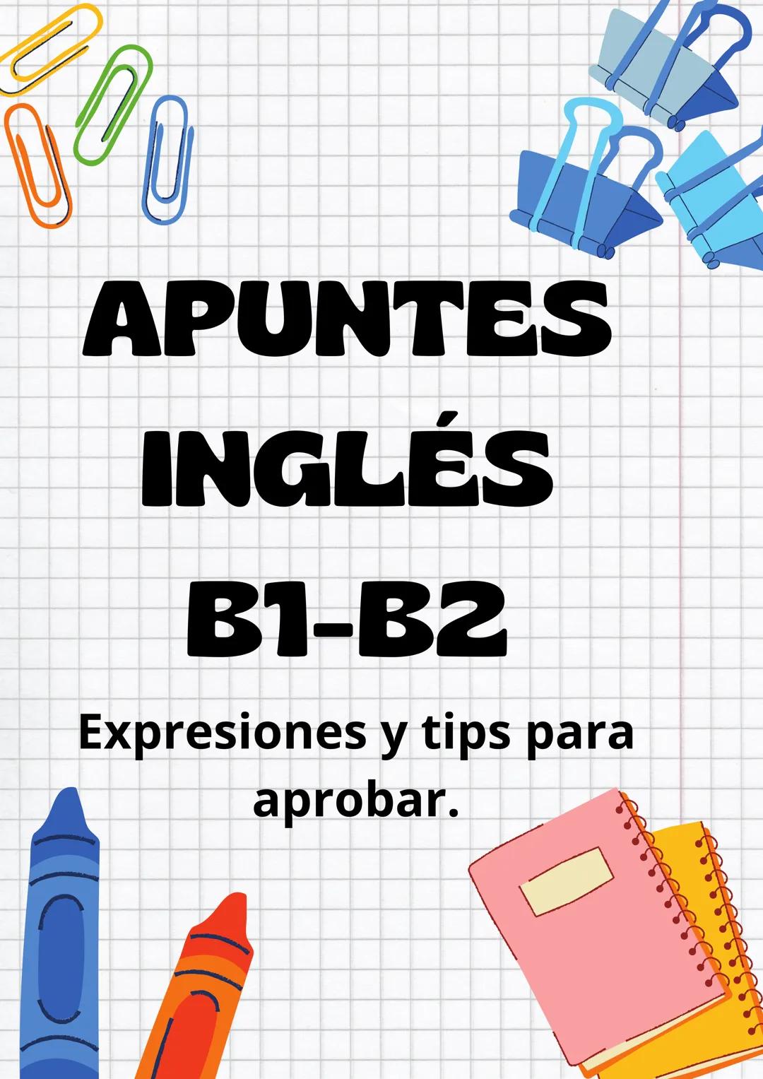 # APUNTES
# INGLÉS
# B1-B2
Expresiones y tips para
aprobar. APUNTES B2 DE INGLÉS----CAMRIDGE
WRITING / SPEAKING
EXPRESIONES ÚTILES PARA DEJA