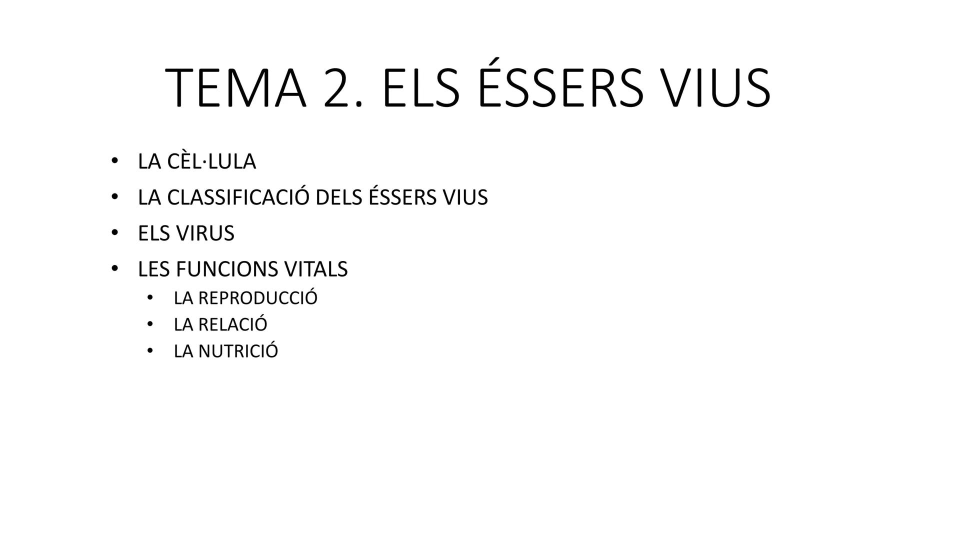 ●
TEMA 2. ELS ÉSSERS VIUS
LA CÈL·LULA
LA CLASSIFICACIÓ DELS ÉSSERS VIUS
ELS VIRUS
LES FUNCIONS VITALS
●
LA REPRODUCCIÓ
LA RELACIÓ
LA NUTRICI