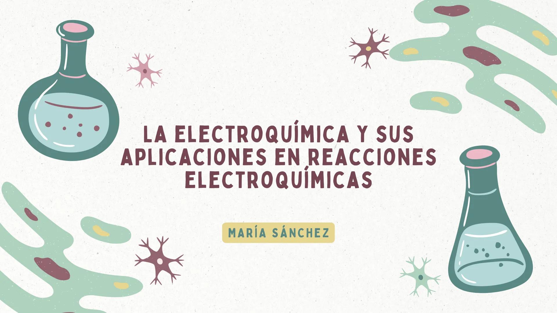 # LA ELECTROQUÍMICA Y SUS
APLICACIONES EN REACCIONES
ELECTROQUÍMICAS

MARÍA SÁNCHEZ # INTRODUCCIÓN

La electroquímica es la rama de la quími