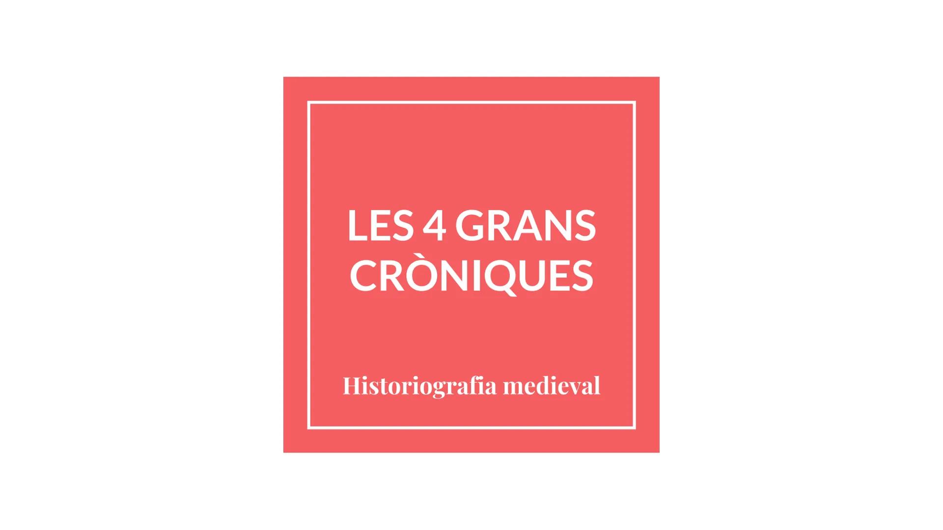 LES 4 GRANS
CRÒNIQUES
Historiografia medieval CONTEXT SOCIOCULTURAL I HISTÒRIC
Entre el regnat de Jaume I i el de Pere III el Cerimoniós. Se
