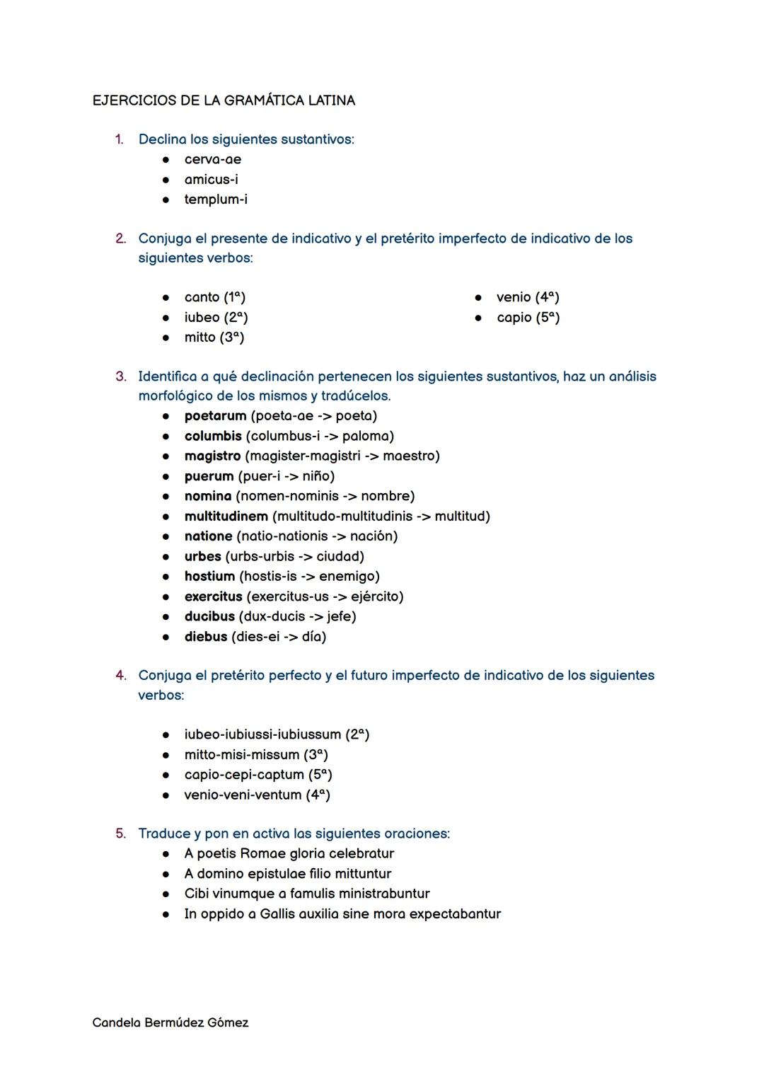 # EJERCICIOS DE LA GRAMÁTICA LATINA

1. Declina los siguientes sustantivos:
   - cerva-ae
   - amicus-i
   - templum-i

2. Conjuga el presen