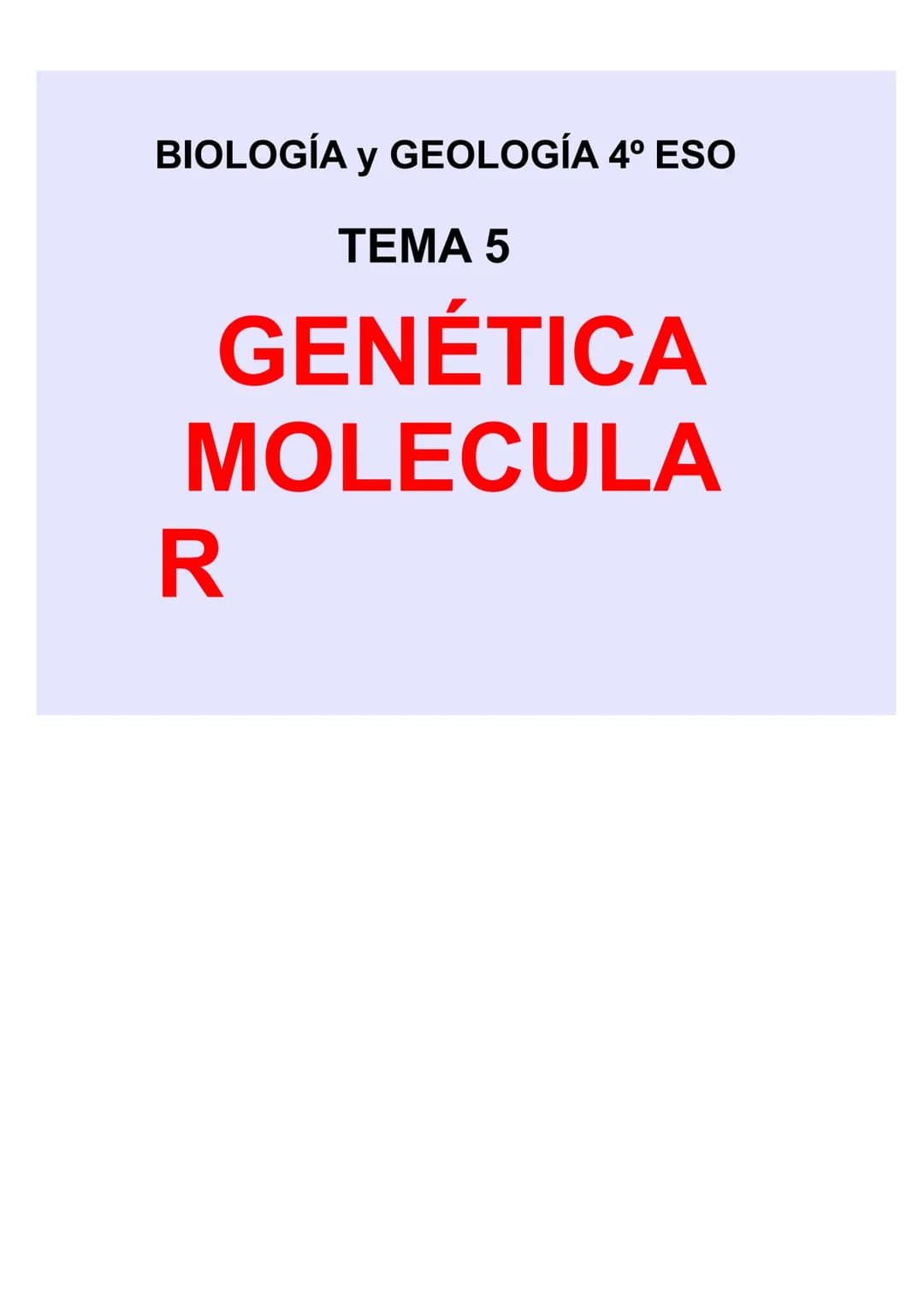 BIOLOGÍA Y GEOLOGÍA 4º ESO
TEMA 5
GENÉTICA
MOLECULA
R LOS ÁCIDOS NUCLEICOS
Los ácidos nucleicos ALMACENAN y TRANSMITEN la
INFORMACIÓN GENÉTI