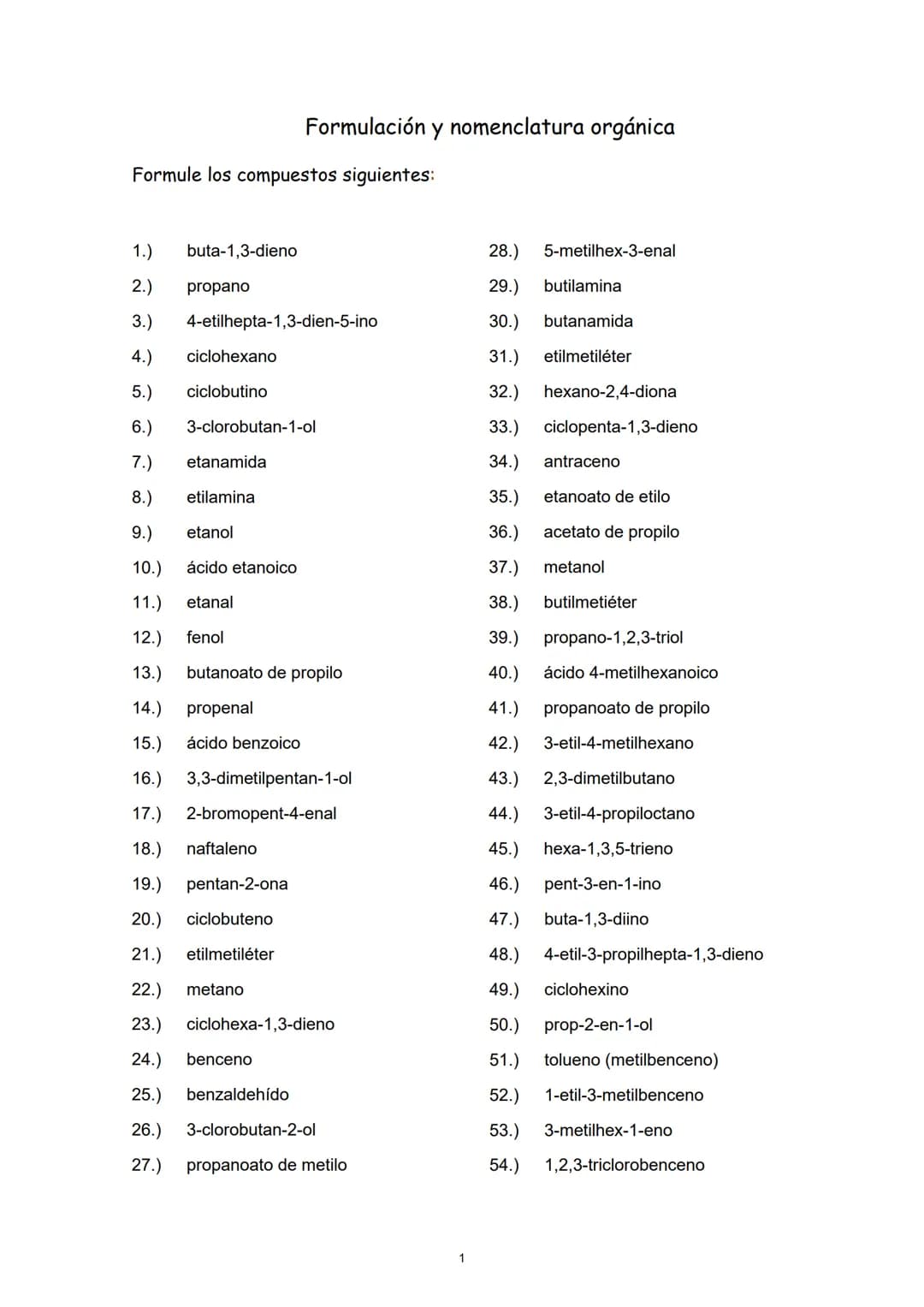 Formule los compuestos siguientes:
Formulación y nomenclatura orgánica
1.) buta-1,3-dieno
2.) propano
3.) 4-etilhepta-1,3-dien-5-ino
4.)
cic