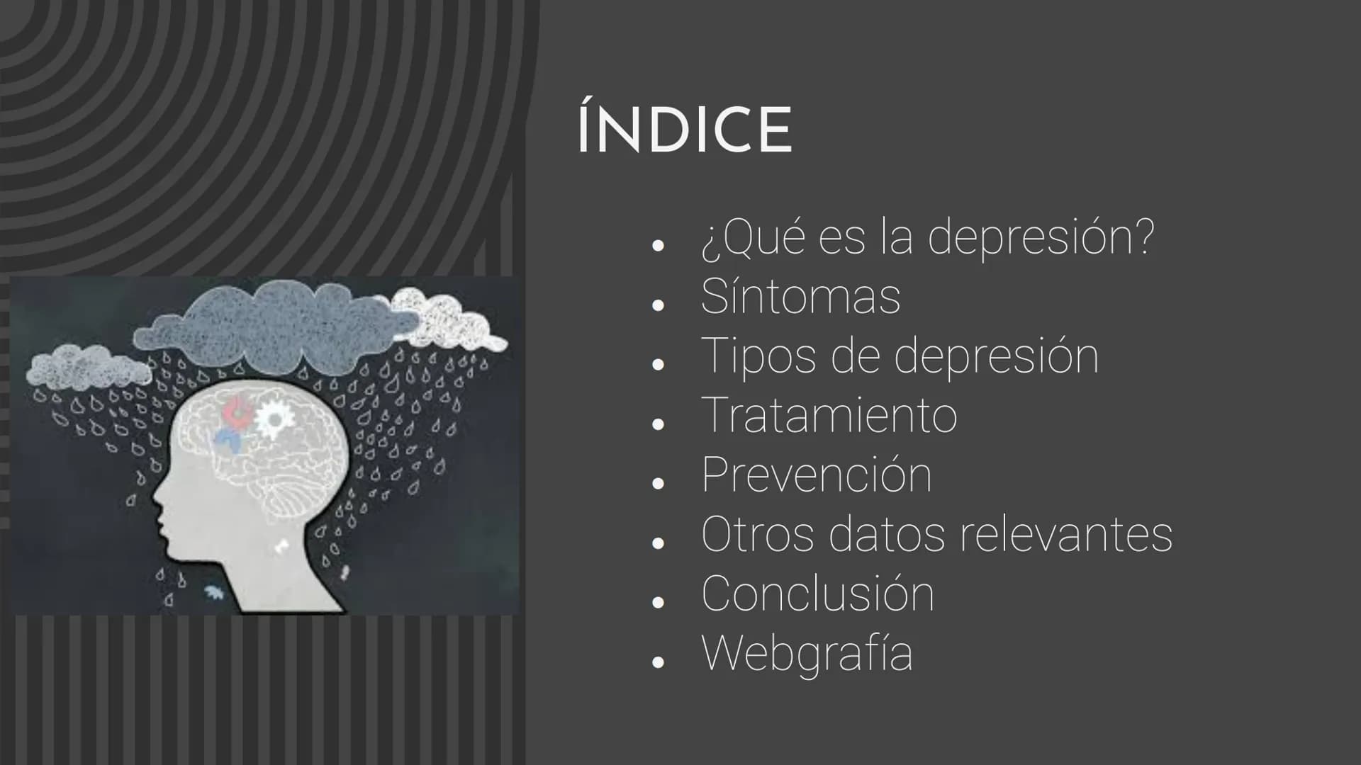 LA
DEPRESIÓN
Abraham Cruz
Gonzalo Luca d
6
ÍNDICE
¿Qué es la depresión?
Síntomas
Tipos de depresión
Tratamiento
Prevención
Otros datos relev