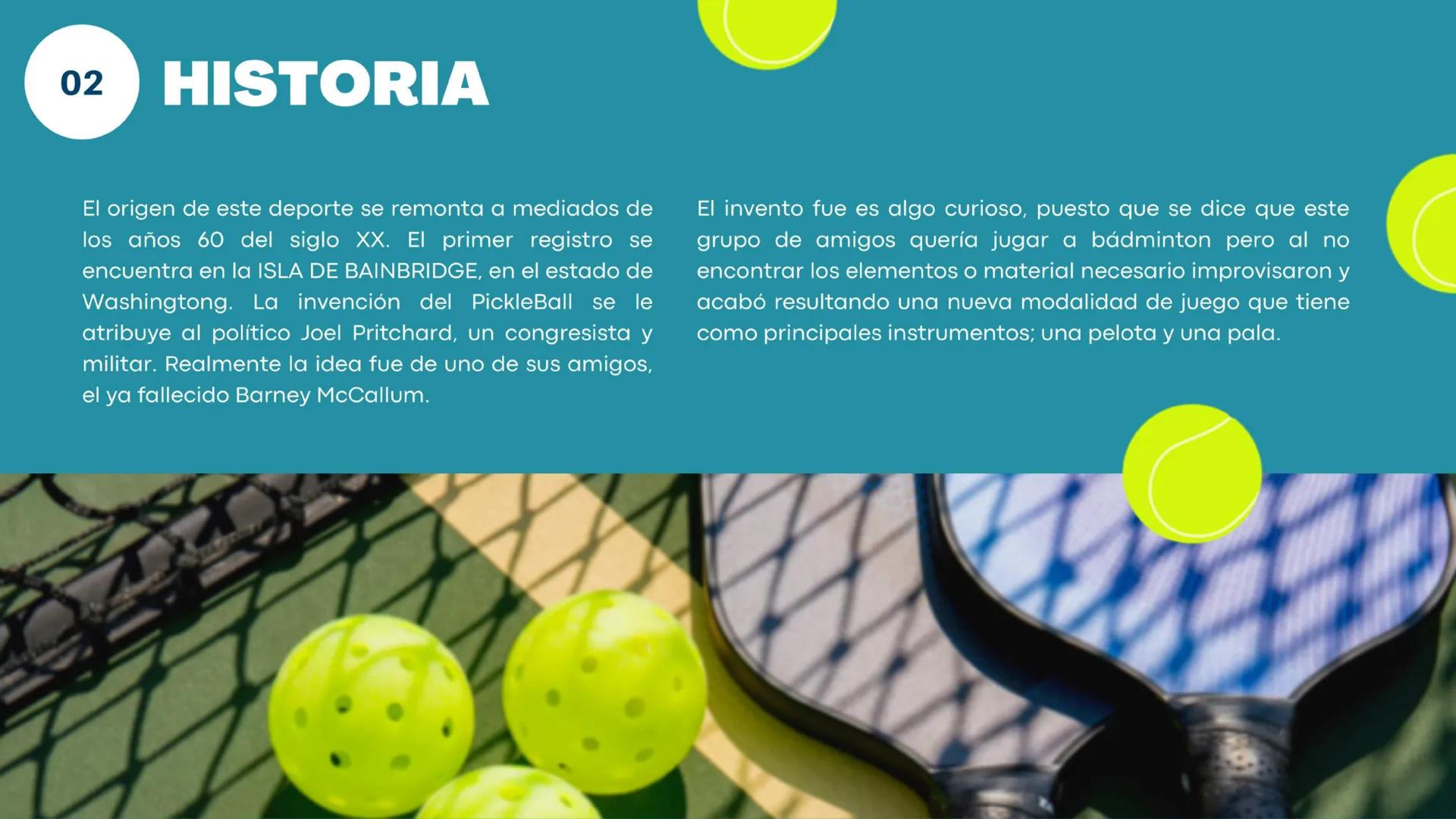 Cristina González Doñoro - BIZZ
PICKLEBALL 01
INTRODUCCIÓN
¿Qué es?
04
MATERIAL
INDICE.
02
HISTORIA
05
TERRENO DE
JUEGO
03
REGLAMENTO
06
¿CÓ