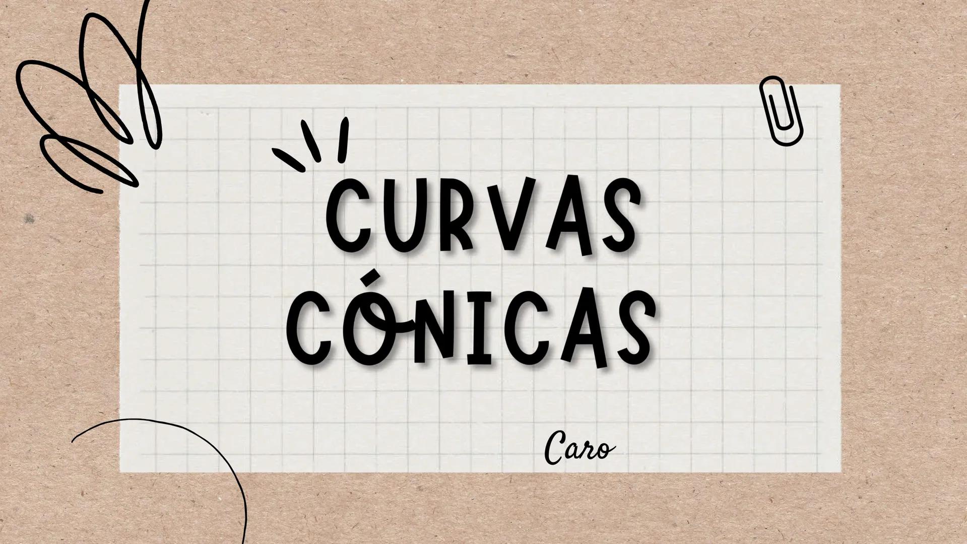 че
CURVAS
CONICAS
Caro
D Circunferenc
Elipse
Parábola
Hipérbola
ÍNDICE
-¿Qué es una curva cónica?
-Tipos de curvas cónicas
-Cómo trazar cada