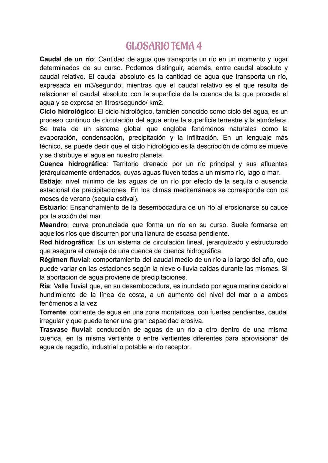 GLOSARIO TEMA 4
Caudal de un río: Cantidad de agua que transporta un río en un momento y lugar
determinados de su curso. Podemos distinguir,