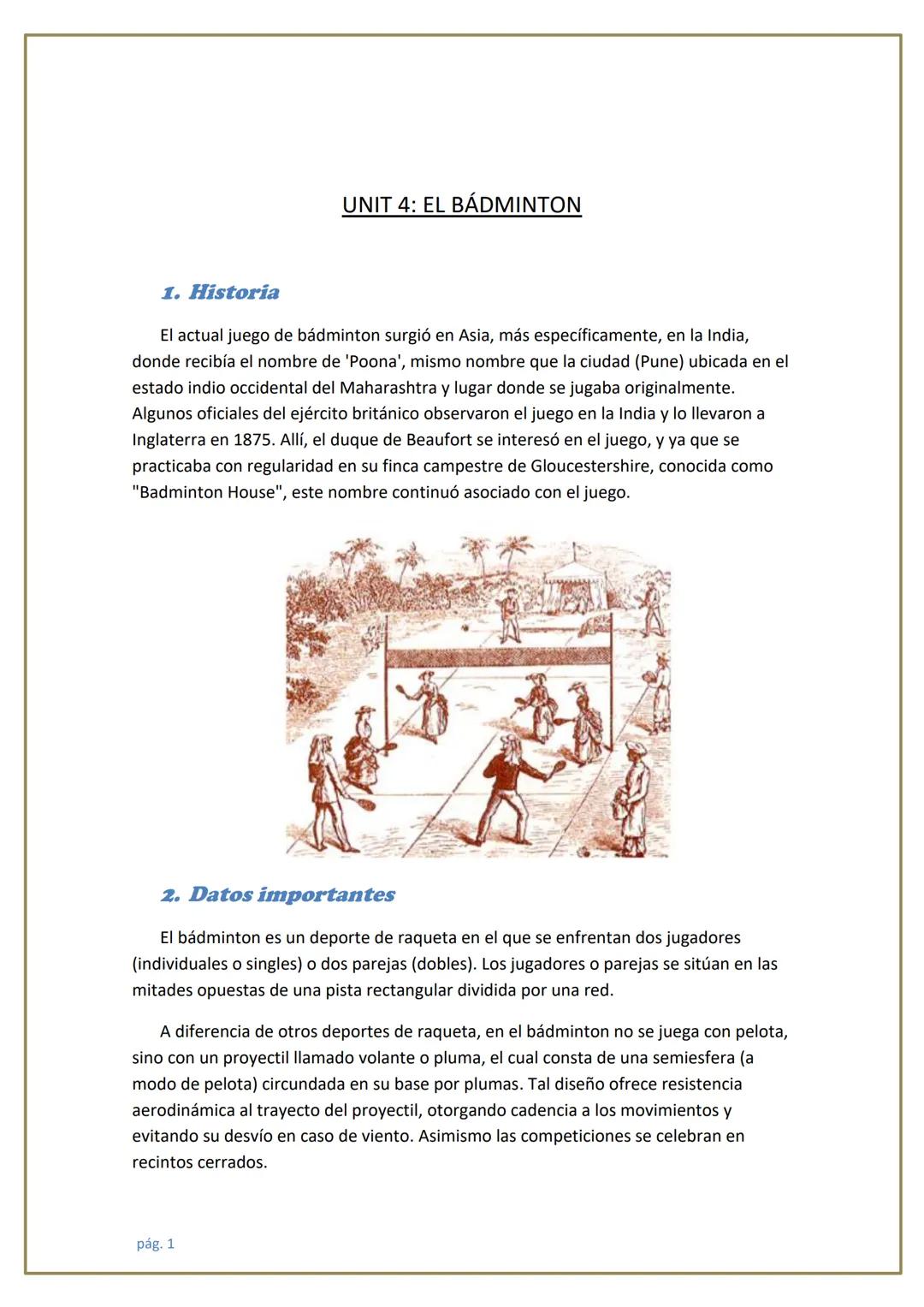 UNIT 4: EL BÁDMINTON
1. Historia
El actual juego de bádminton surgió en Asia, más específicamente, en la India,
donde recibía el nombre de '