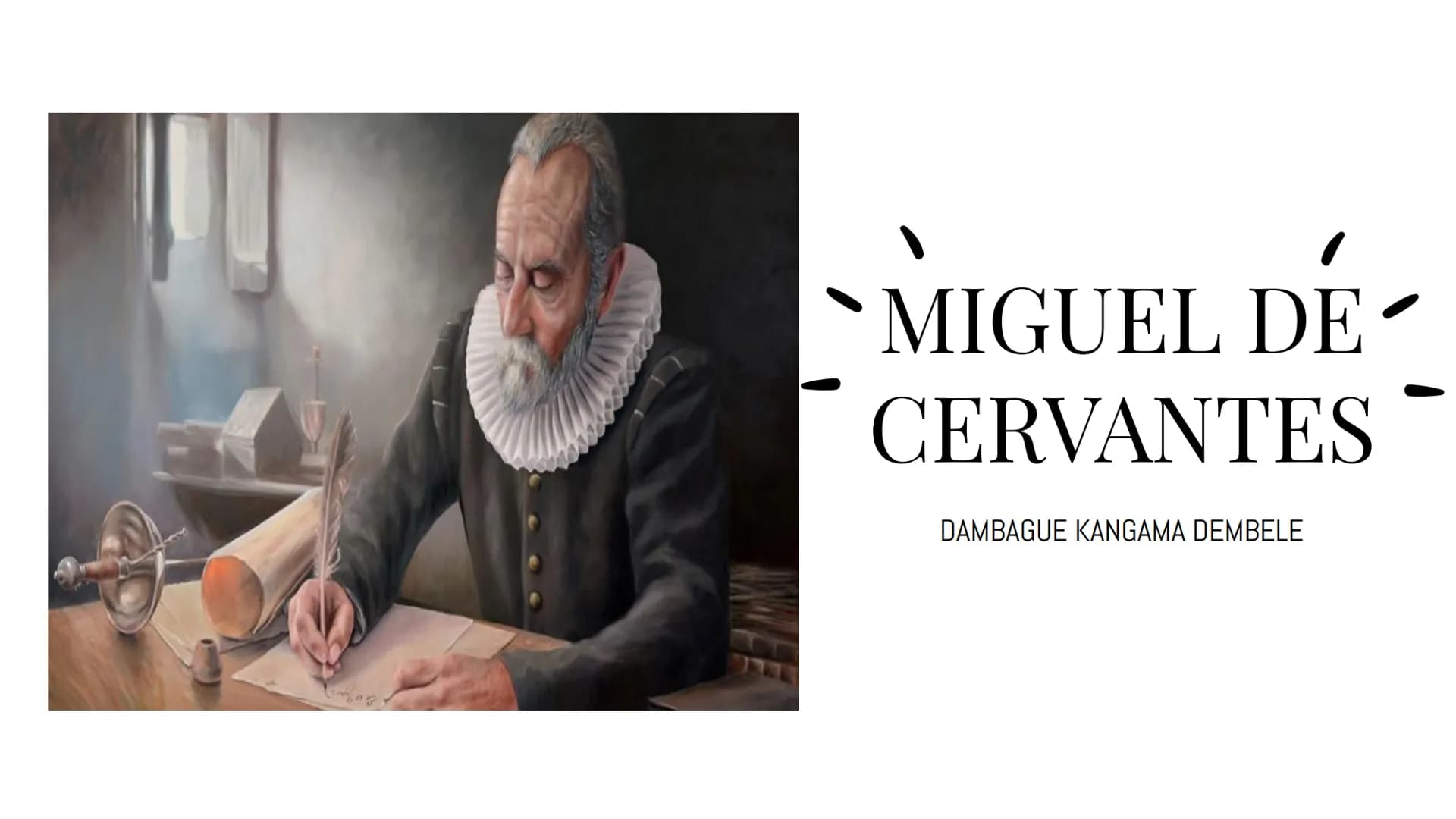 nihar
NAWEE
DÉ
MIGUEL DE
CERVANTES
DAMBAGUE KANGAMA DEMBELE 1547
Nace en Alcalá de
Henares.
1571
Participa en la Batalla de
Lepanto.
1575-15