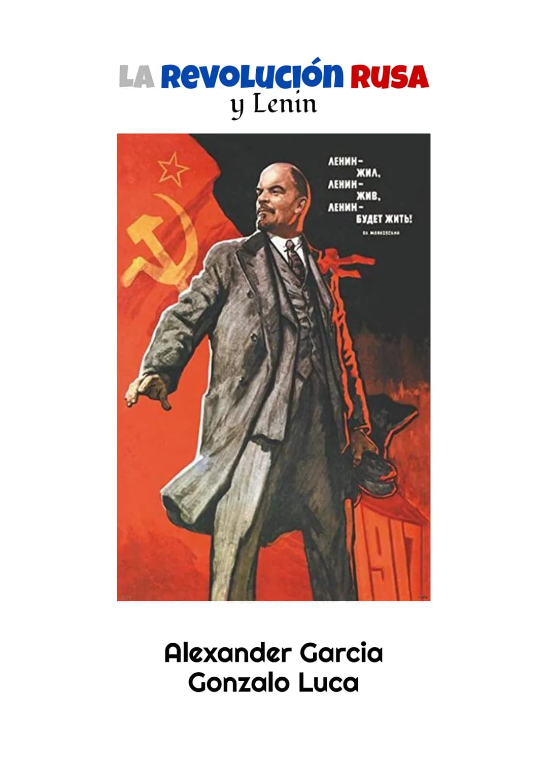 LA REVOLUCIÓN RUSA
y Lenin
A
ЛЕНИН-
ЛЕНИН-
ЛЕНИН-
жил,
XMB,
БУДЕТ ЖИТЬ!
EA MANADECARN
Alexander Garcia
Gonzalo Luca Revolución Rusa y Lenin
