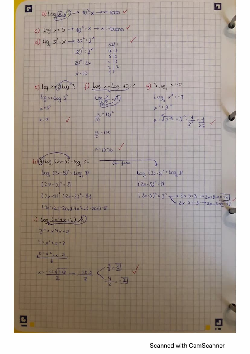 1
a) Log
2
= Log 2
x = 2
J
HOJA
Scanned with CamScanner b) Log@?)-
c) Log x=510³° × → x= 100000 ✓
✓
d) Log₂
32=X32²2*
x=9
h)(4 Log
(2x-5)
5)