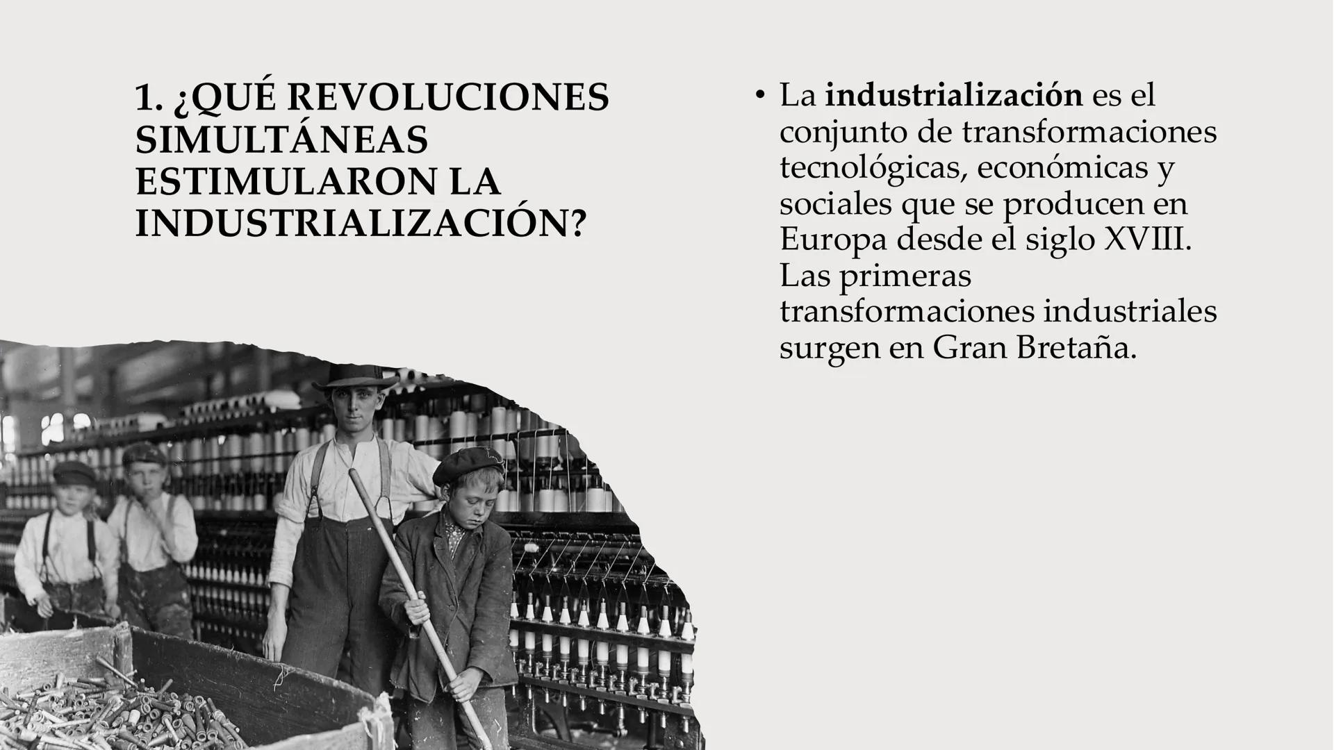 TEMA 3 ¿CÓMO
CAMBIO EL MUNDO
CON LA
INDUSTRILIZACIÓN? ....
1. ¿QUÉ REVOLUCIONES
SIMULTÁNEAS
ESTIMULARON LA
INDUSTRIALIZACIÓN?
• La industria