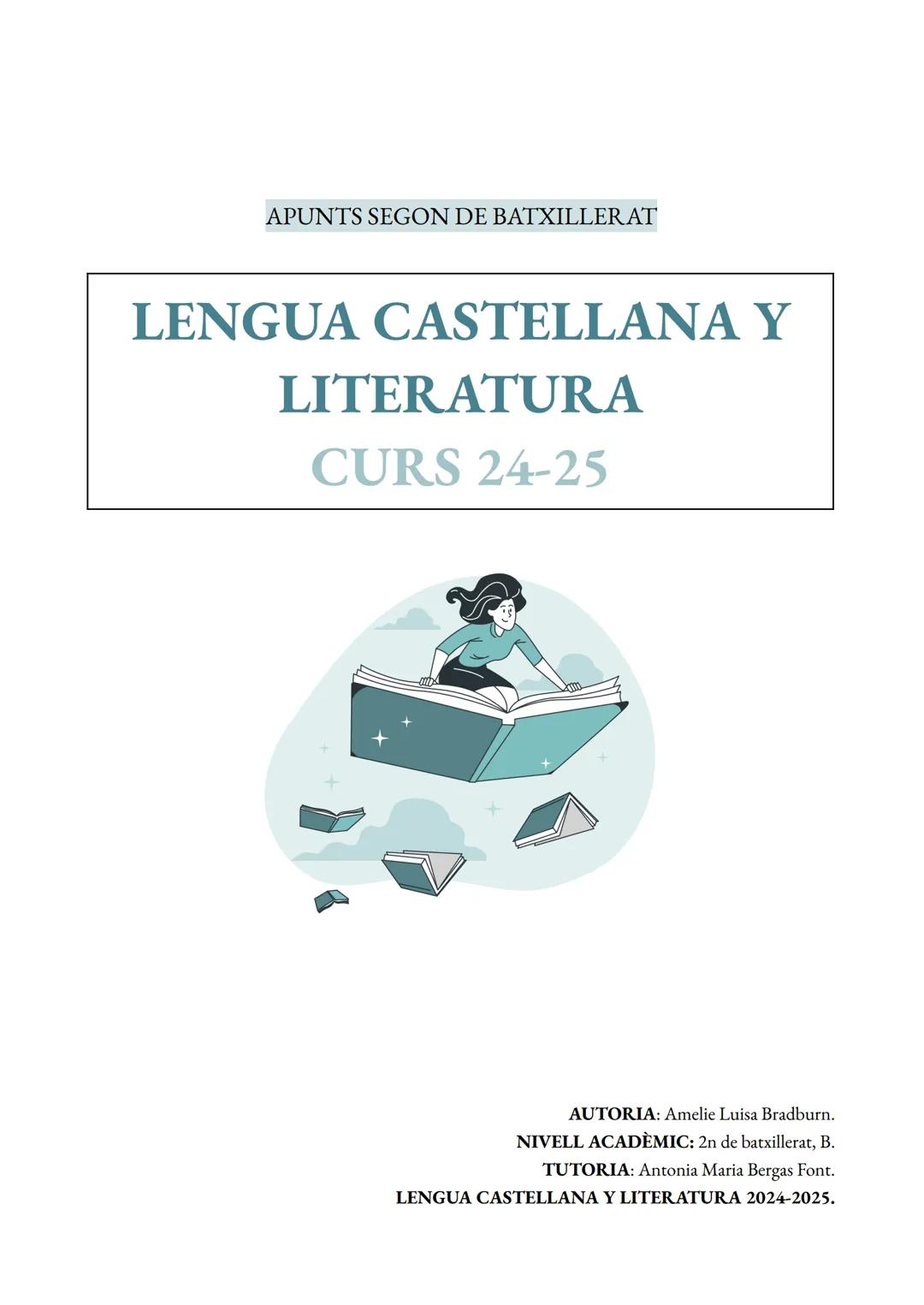APUNTS SEGON DE BATXILLERAT
LENGUA CASTELLANA Y
LITERATURA
CURS 24-25
AUTORIA: Amelie Luisa Bradburn.
NIVELL ACADÈMIC: 2n de batxillerat, B.