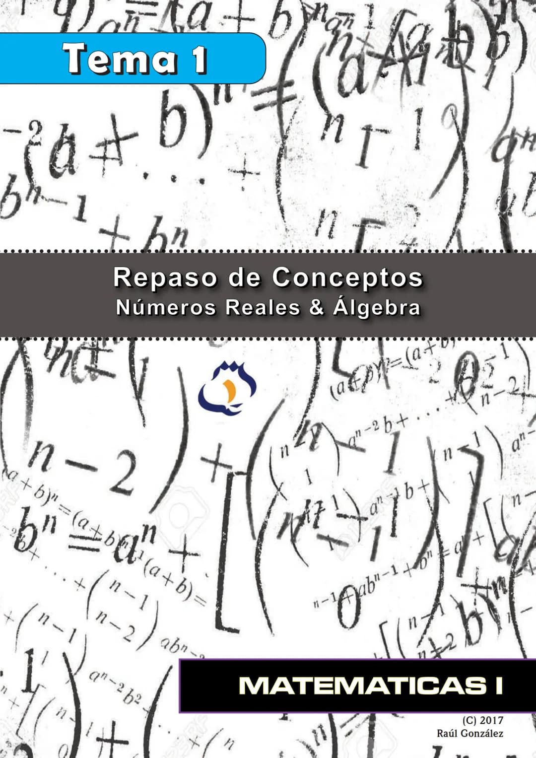 Exa+b
Tema 1
(a+b)
#
1
+ bn.
r
Repaso de Conceptos
Números Reales & Álgebra
(a&prp=(a+
-2b+.
+o
n-2
br
+
a+by" = (a+b² (a+b) =
+ (n-2)
an-2 