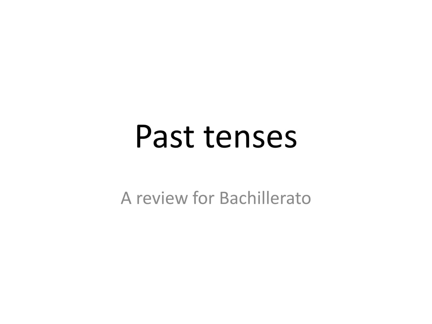 Past tenses
A review for Bachillerato ●
Past Simple
In the AFFIRMATIVE we form the past simple with:
SUBJECT + VERB IN THE PAST:
-ed (Regula