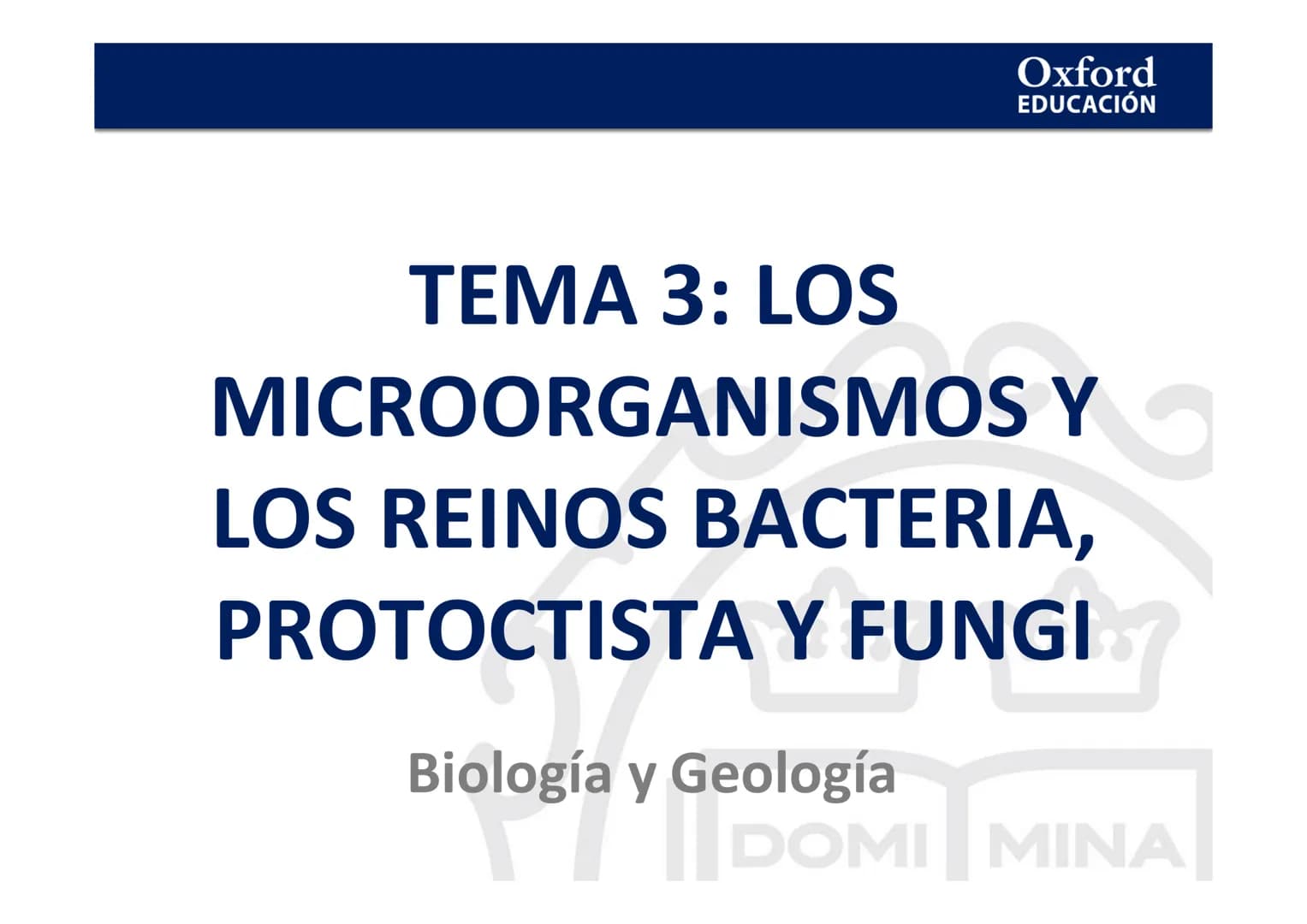Oxford
EDUCACIÓN
TEMA 3: LOS
MICROORGANISMOS Y
LOS REINOS BACTERIA,
PROTOCTISTA Y FUNGI
Biología y Geología
DOMI MINA Los microorganismos y 