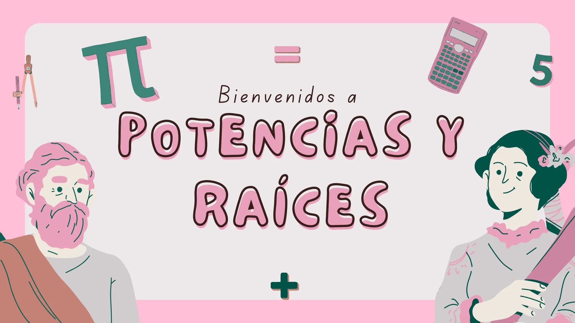 +
A π
00000000
Csio
=
Bienvenidos a
POTENCIAS Y
RAÍCES
+
5 5
TC
▬▬▬▬
ÍNDICE
|
2
3
4
5
Historia
Potenciacion
Propiedades potenciacion
Notacio