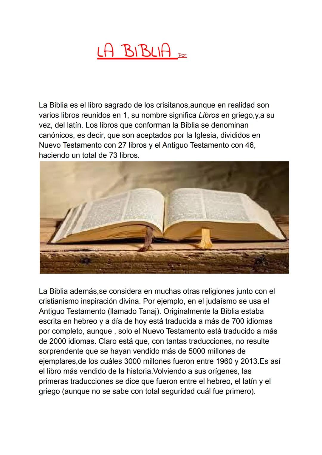 LA BIBLIA
Por:
La Biblia es el libro sagrado de los crisitanos, aunque en realidad son
varios libros reunidos en 1, su nombre significa Libr