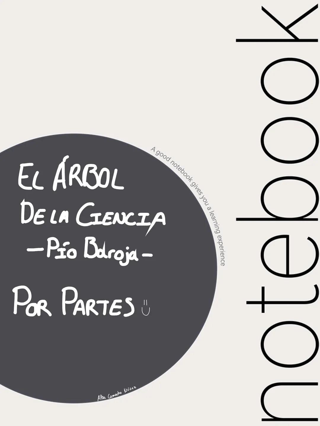 EL ÁRBOL
DE LA CIENCIA
-Pío Baroja-
POR PARTES
A good notebook gives you a learning experience
Alba Camacho Núñez
notebook EL ARBOL DE LA CI