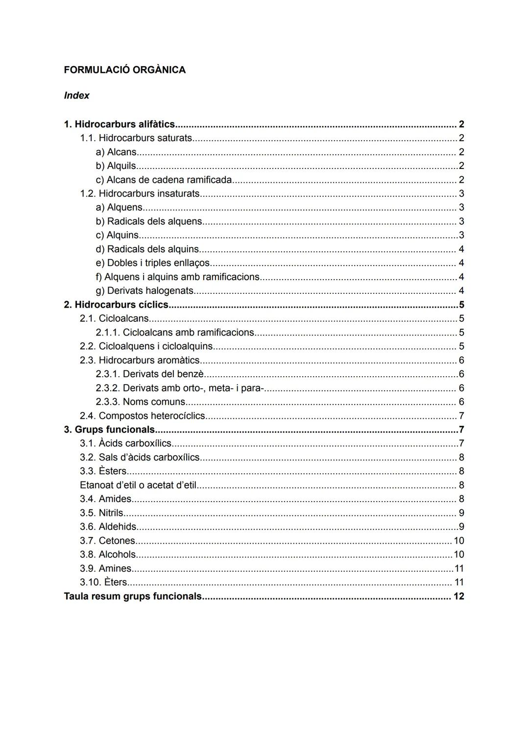 FORMULACIÓ ORGÀNICA
Index
1. Hidrocarburs alifàtics......
1.1. Hidrocarburs saturats.
a) Alcans..
b) Alquils.......
c) Alcans de cadena rami