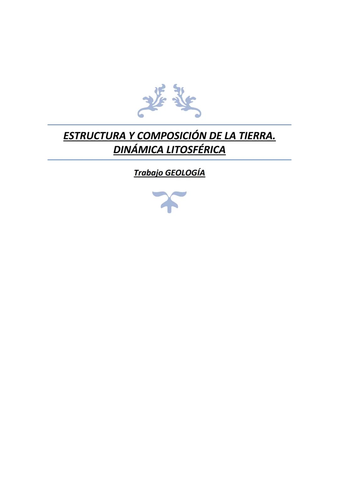 ESTRUCTURA Y COMPOSICIÓN DE LA TIERRA.
DINÁMICA LITOSFÉRICA
Trabajo GEOLOGÍA INDICE
ESTRUCTURA Y COMPOSICION DE LA TIERRA
Métodos de estudio