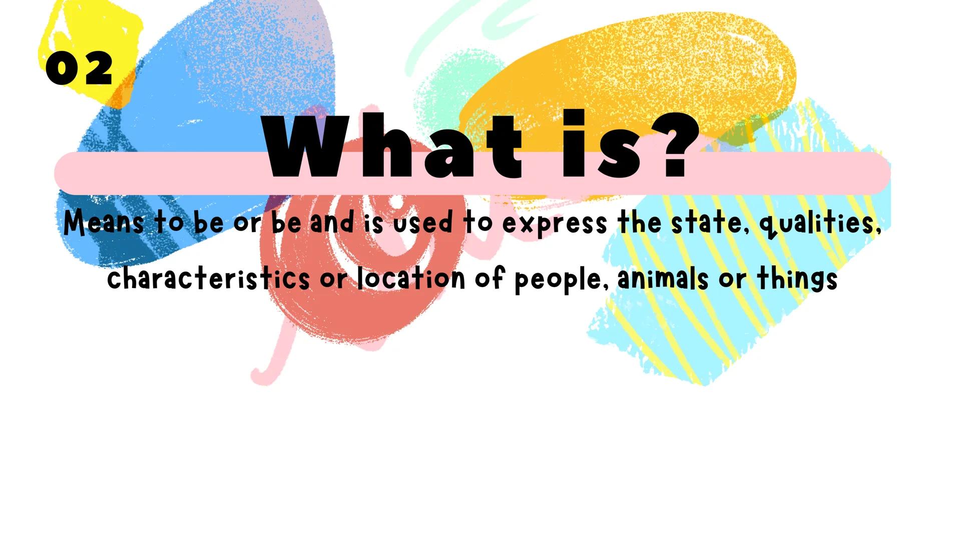 叫
AC3
1
PRESENTE
SIMPLE
2 02
What is?
Means to be or be and is used to express the state, qualities,
characteristics or location of people,
