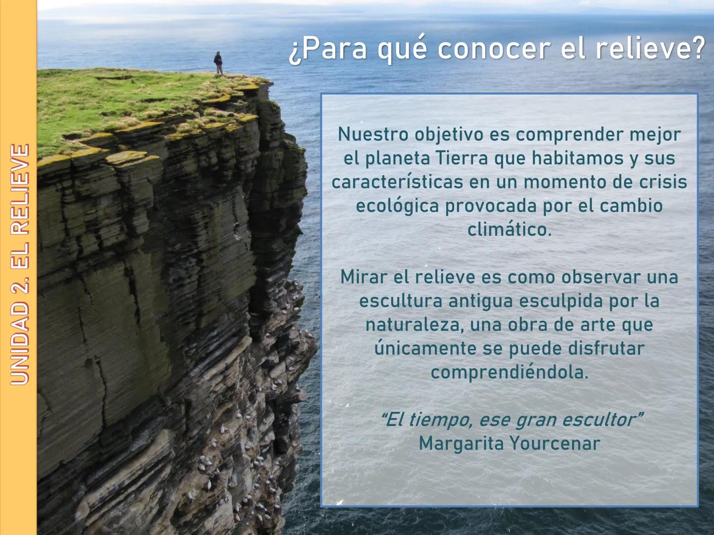 # UNIDAD 2. EL RELIEVE
Estructura de la Tierra
La formación del relieve UNIDAD 2. EL RELIEVE
¿Para qué conocer el relieve?
Nuestro objet