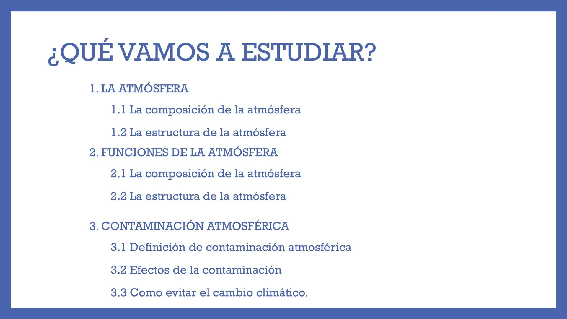 # LA
# ATMÓSFERA
UNIDAD 2 # “SIN LA
# ATMÓSFERA, LA
# VIDA EN LA
# TIERRA NO
# SERÍA POSIBLE” # ¿QUÉ VAMOS A ESTUDIAR?
1. LA ATMOSFERA