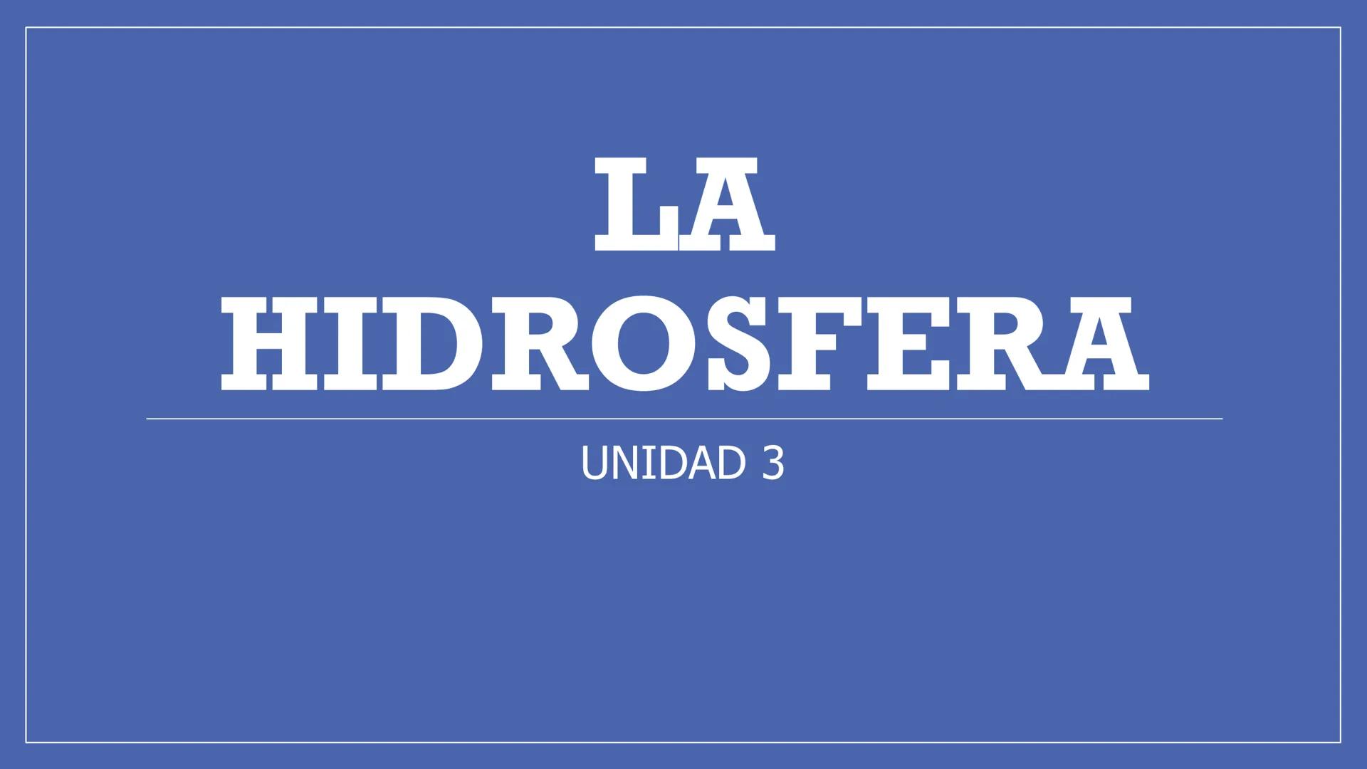 # LA
# HIDROSFERA
UNIDAD 3 "SIN AGUA, LA
VIDA EN LA
TIERRA NO
SERÍA POSIBLE" # ¿QUÉ VAMOS A ESTUDIAR?
1. EL AGUA
1.1 La molécula de a