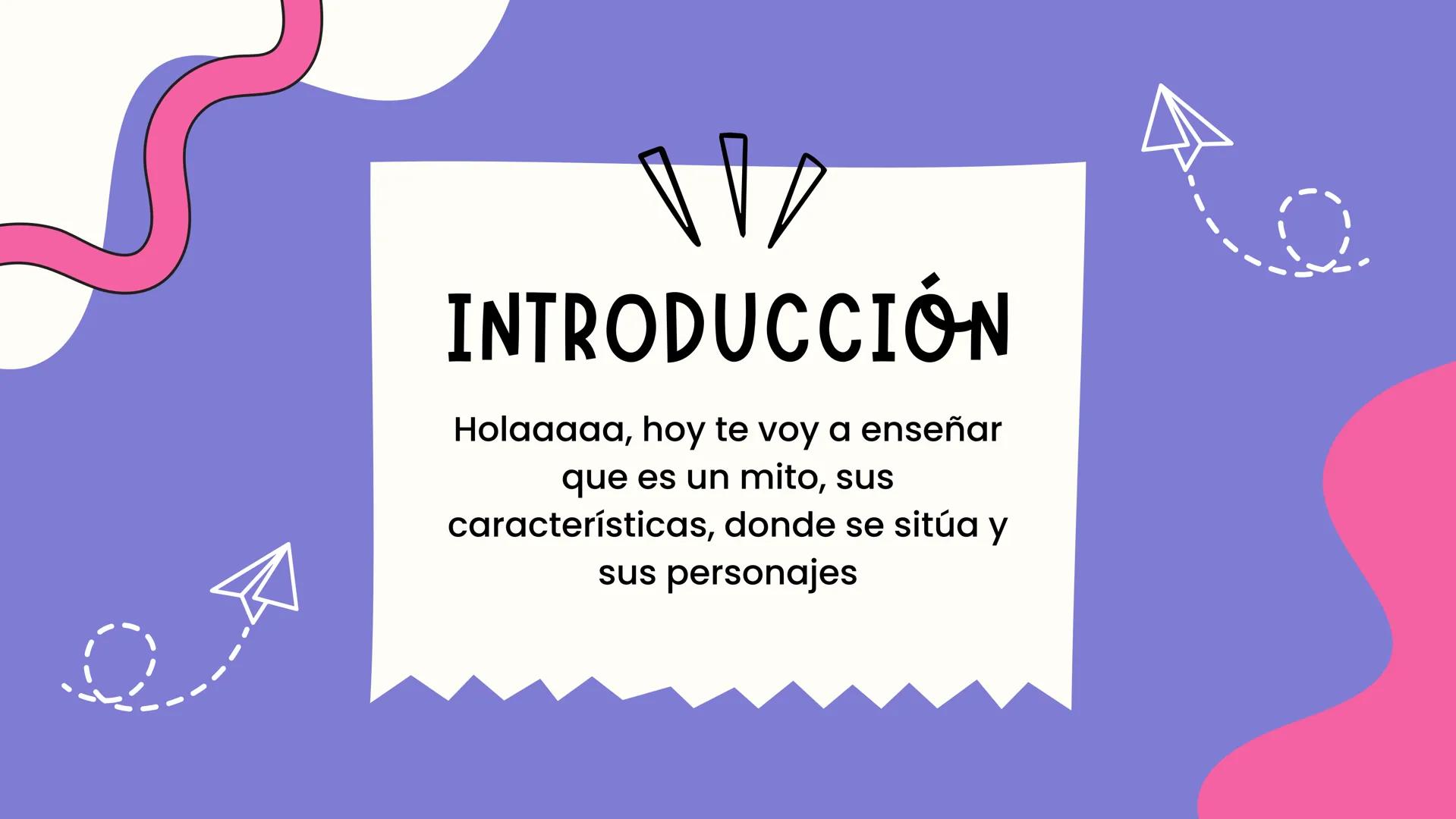 BORCELLE 2030
LENGUA:
EL MITO INTRODUCCIÓN
Holaaaaa, hoy te voy a enseñar
que es un mito, sus
características, donde se sitúa y
sus perso