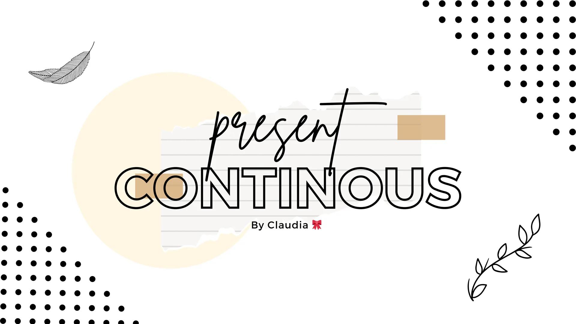 # present
# CONTINUOUS
By Claudia 🎀 # INDEX
1. PRESENT CONTINUOS
........................
2. AFFIRMATIVE FORMS
......................
