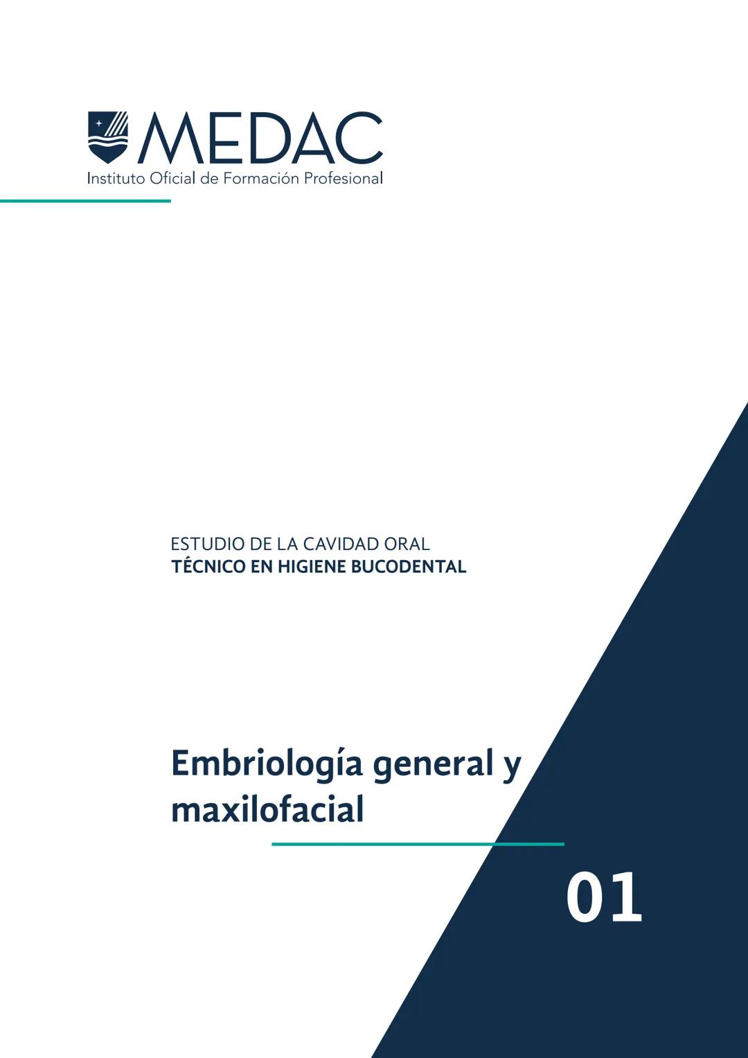 MEDAC
Instituto Oficial de Formación Profesional
ESTUDIO DE LA CAVIDAD ORAL
TÉCNICO EN HIGIENE BUCODENTAL
Embriología general y
maxilofacial