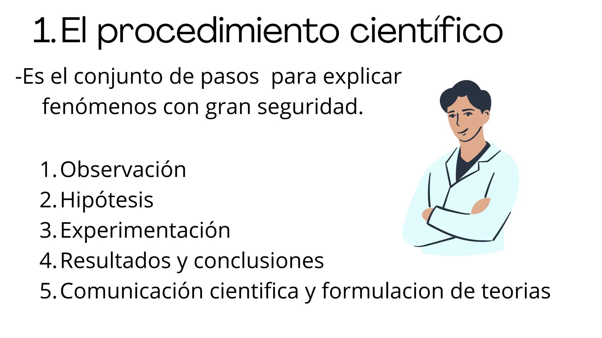 # 1. EL TRABAJO CIENTÍFICO # 1. El procedimiento científico
-Es el conjunto de pasos para explicar
fenómenos con gran seguridad.
1. Observ