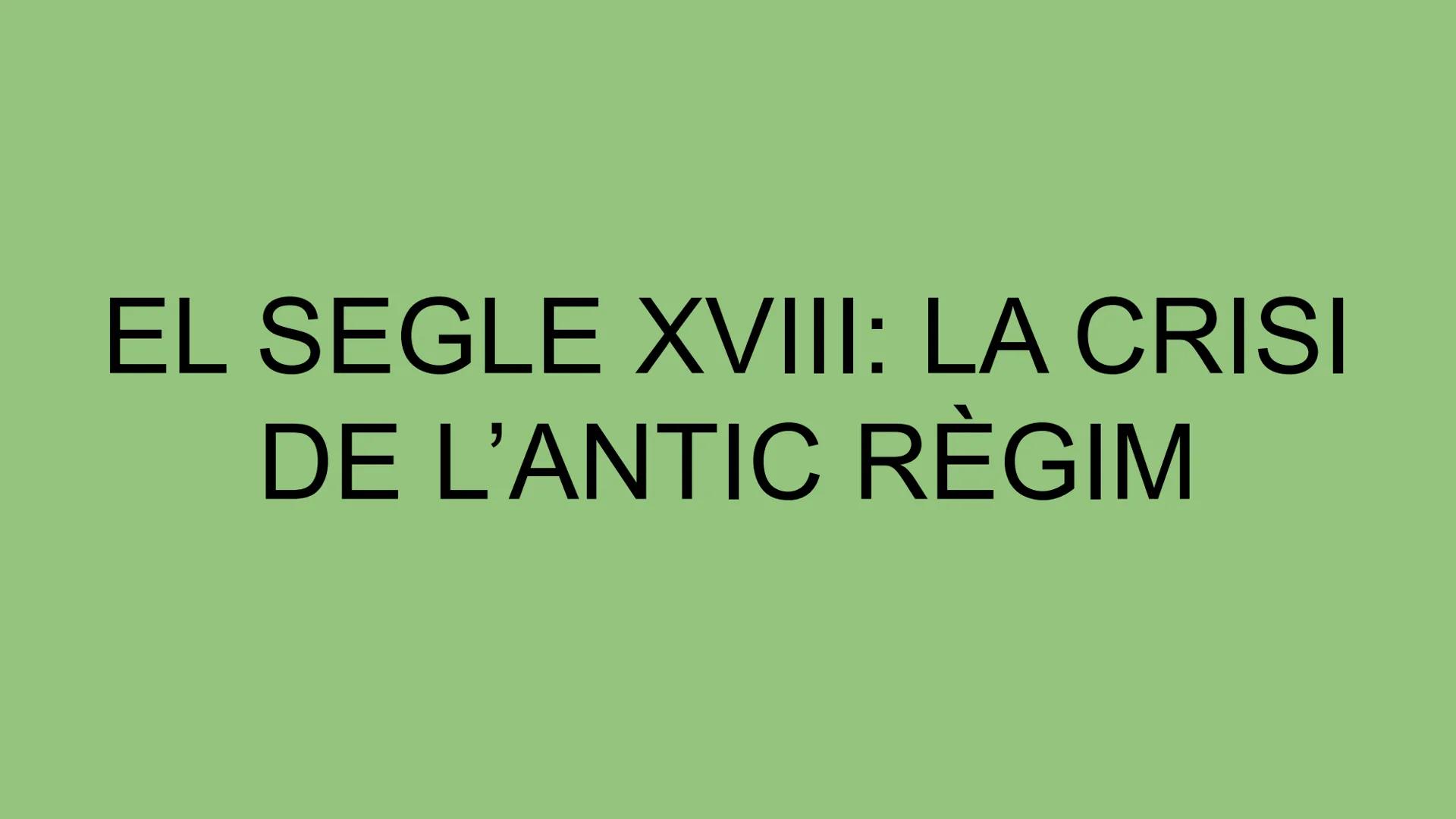 # EL SEGLE XVIII: LA CRISI
## DE L'ANTIC RÈGIM ESPAÑA
EUROPA
Y EEUU
1713
1689
Declaración de Derechos Tratado
en Inglaterra
de Utrecht
1751