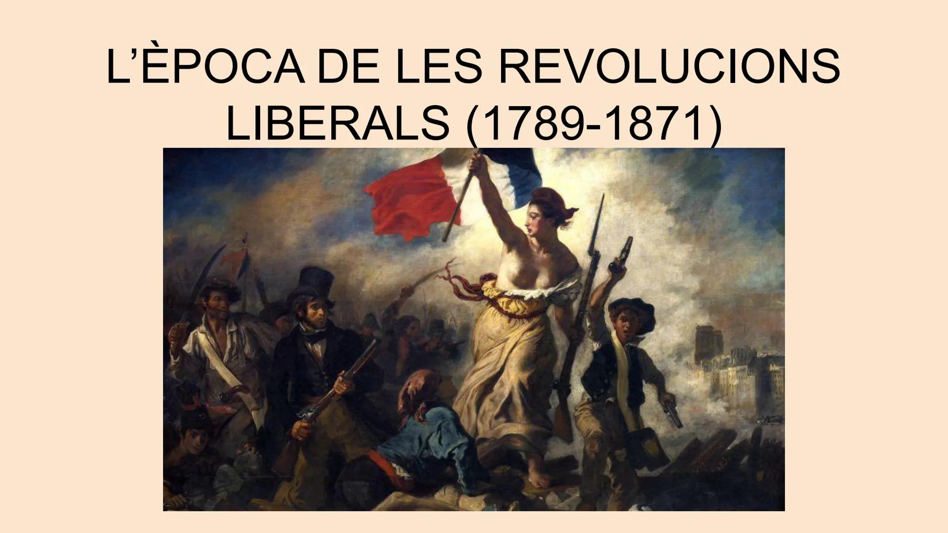 # L’ÈPOCA DE LES REVOLUCIONS
## LIBERALS (1789-1871) Quins canvis van introduir les revolucions liberals en la
societat i en la manera de go