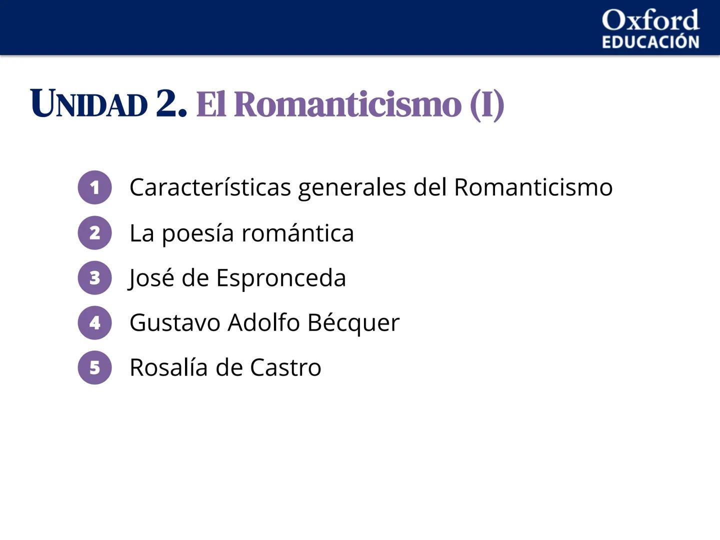 Oxford
EDUCACIÓN
UNIDAD 2. El Romanticismo (I)
1
Características generales del Romanticismo
2
La poesía romántica
3 José de Espronceda
4 Gus