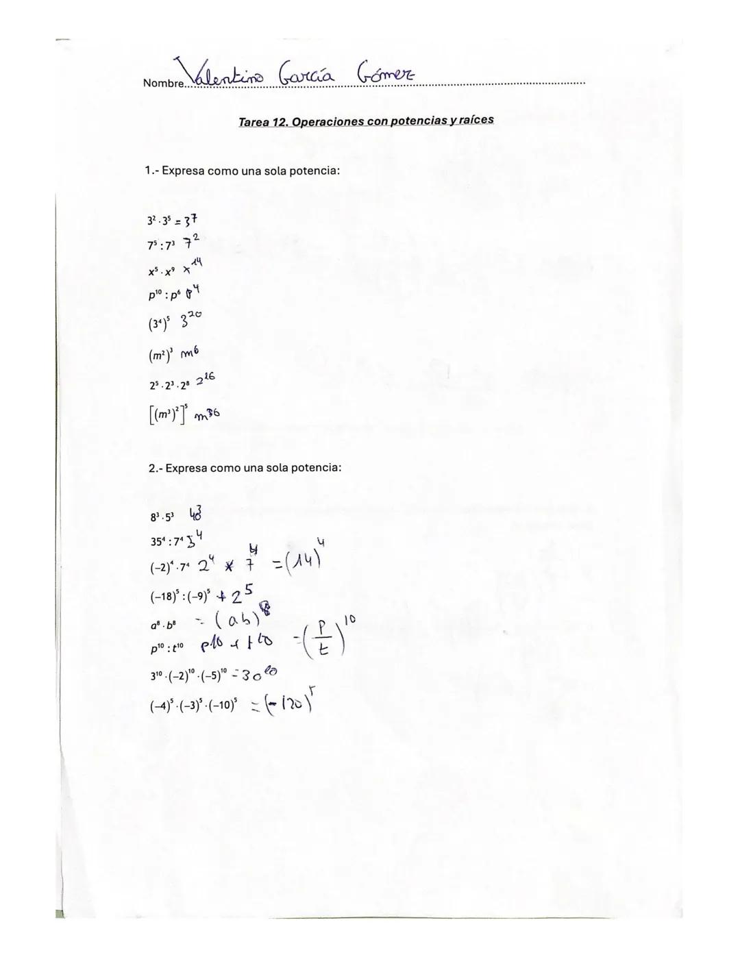 Nombre Valentino García Gómez
Tarea 12. Operaciones con potencias y raíces
1.- Expresa como una sola potencia:
32.35 = 37
7573 72
p10 : po p