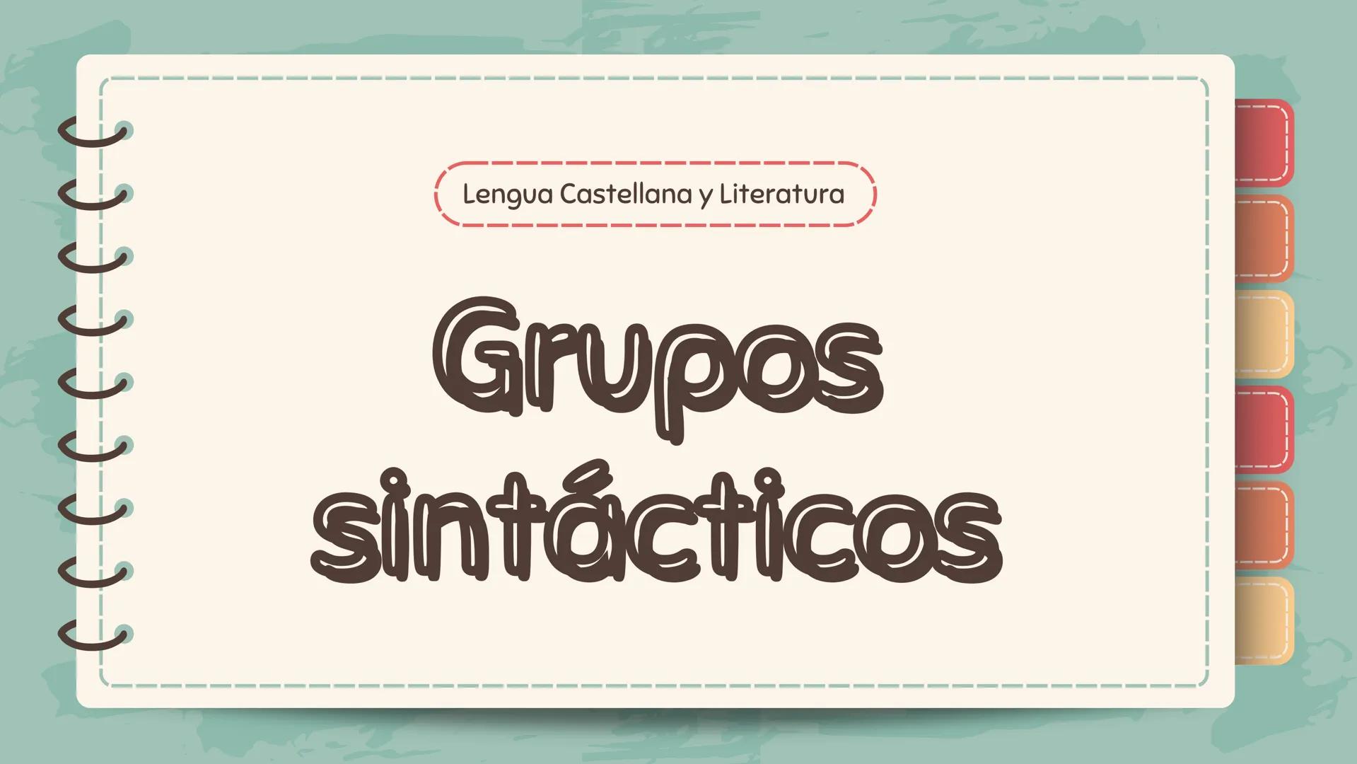 J J J J J J J J )
Lengua Castellana y Literatura
Grupos
sintácticos ССС
GRUPO NOMINAL
El grupo nominal tiene como núcleo
un sustantivo o un