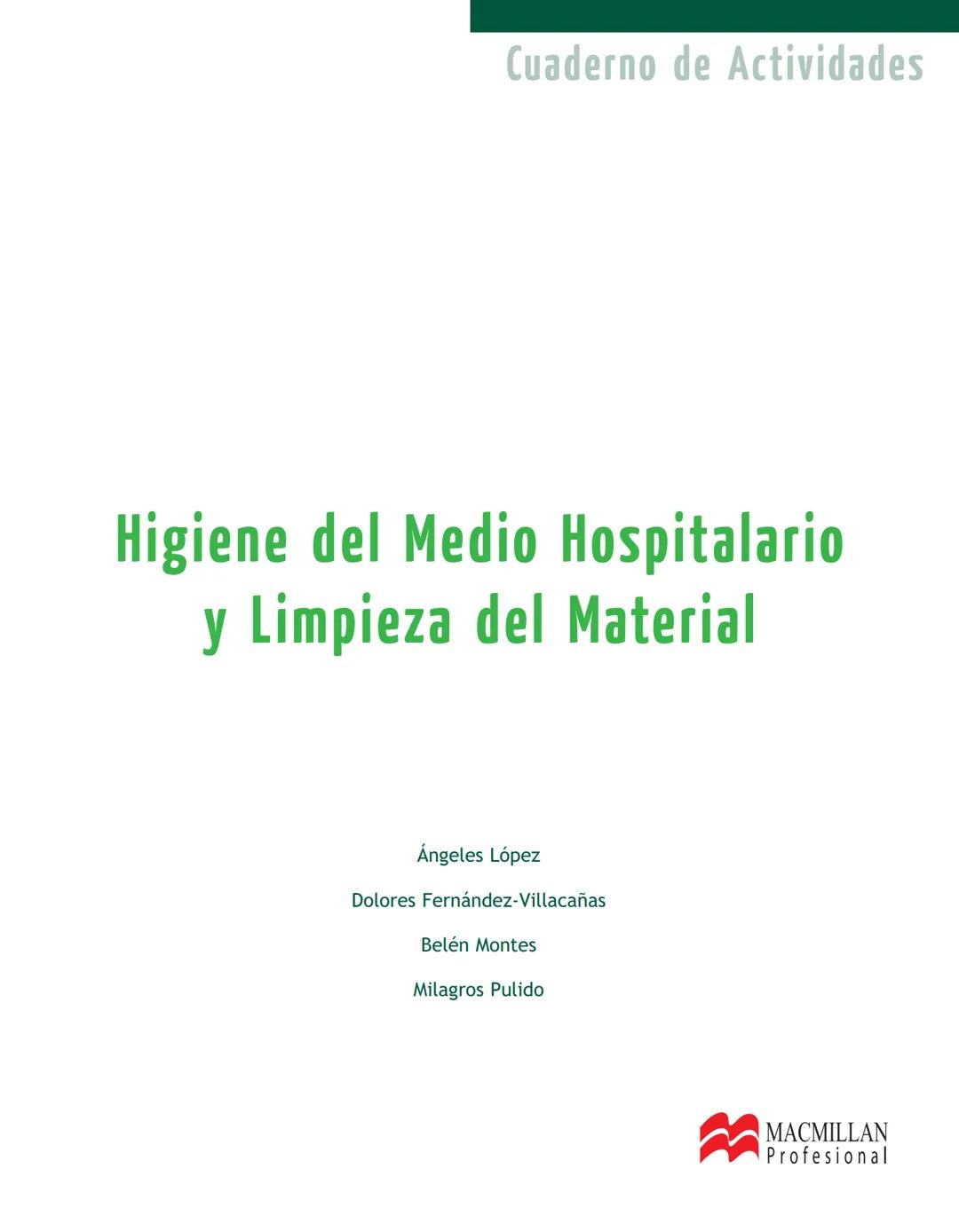 Cuaderno de Actividades
Higiene del Medio Hospitalario
y Limpieza del Material
Ángeles López
Dolores Fernández-Villacañas
Belén Montes
Mil