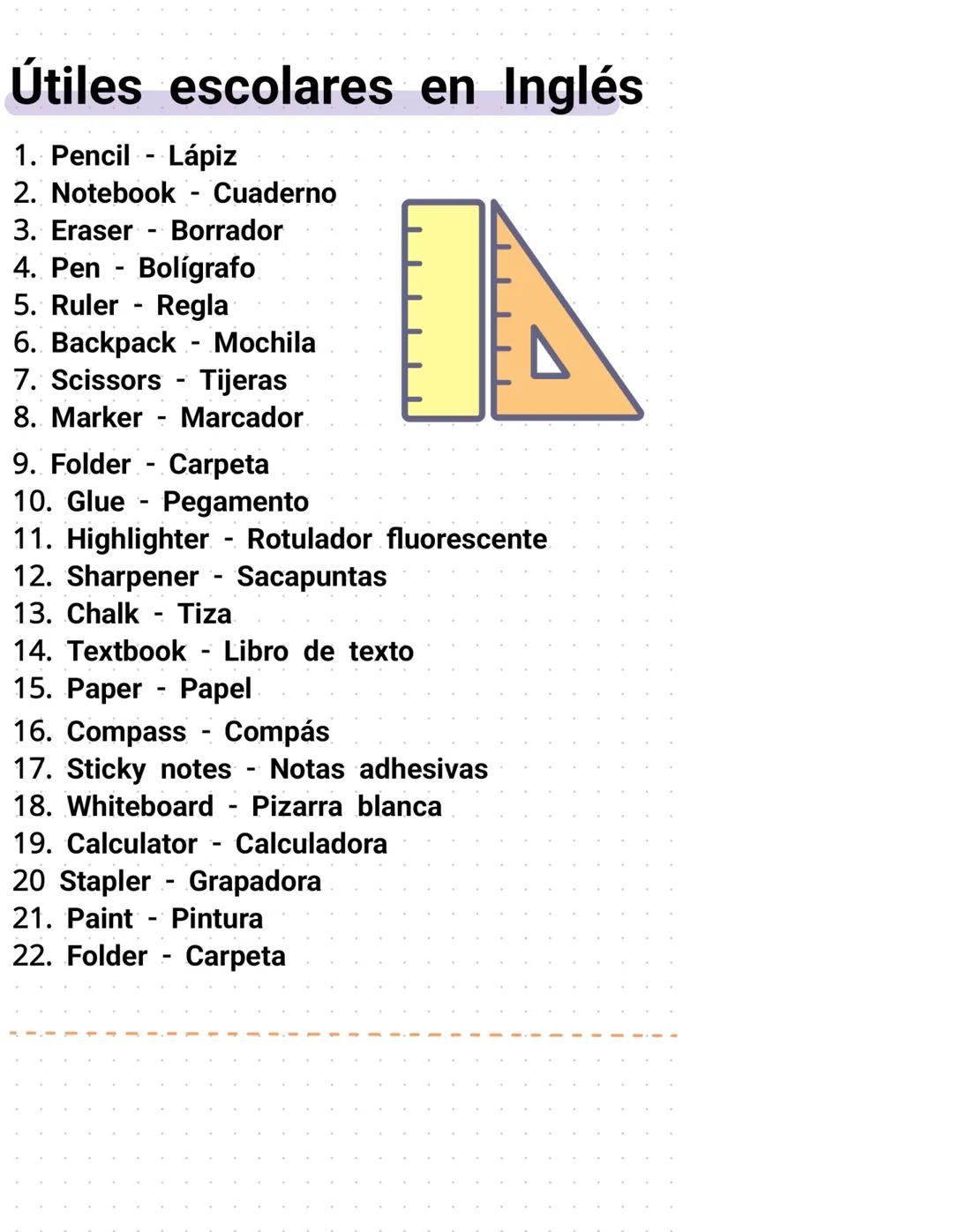 # Útiles escolares en Inglés
1. Pencil Lápiz
2. Notebook Cuaderno
3. Eraser Borrador
4. Pen Bolígrafo
5. Ruler Regla
6. Backpack - Mochila