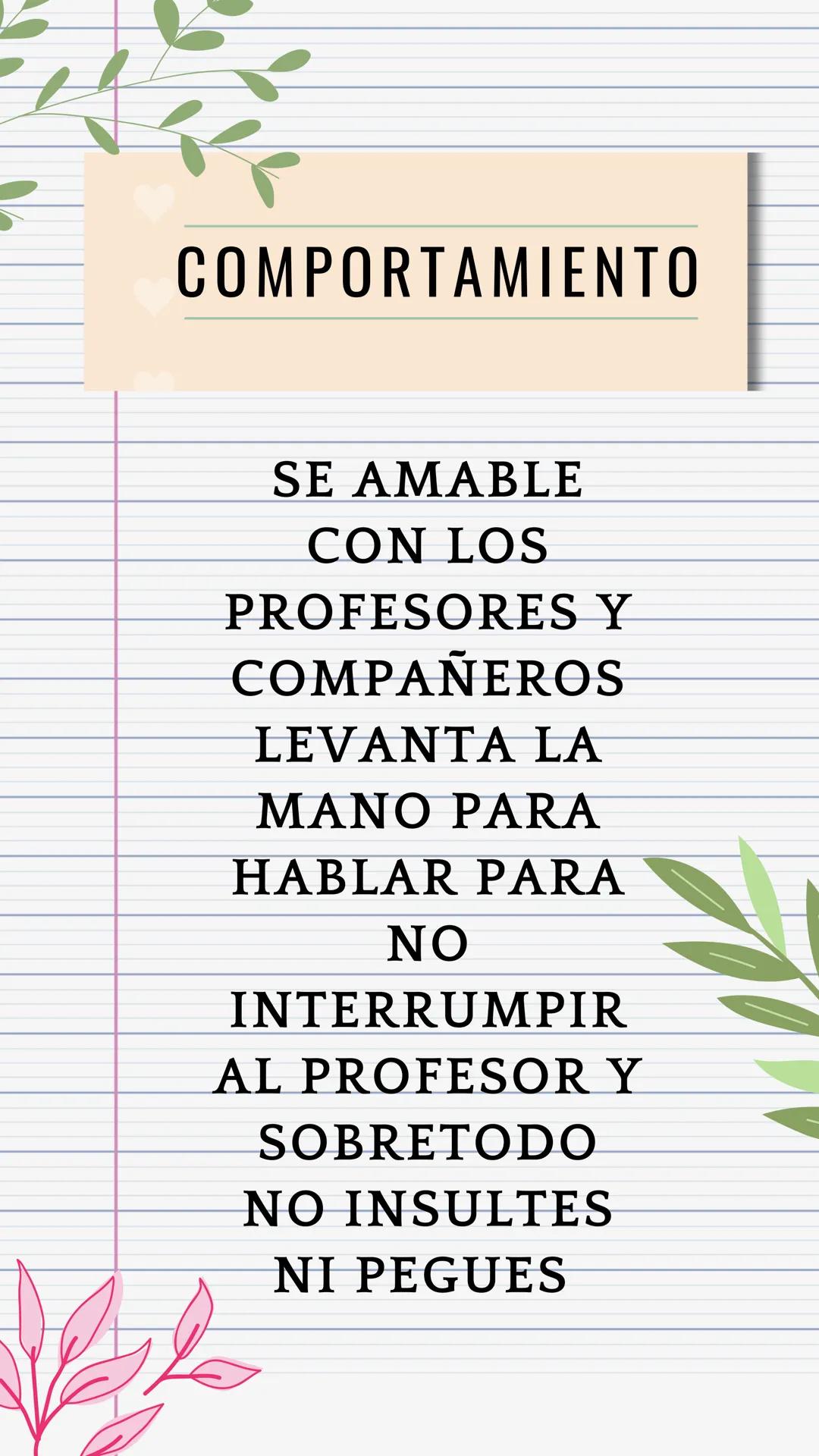 # Cómo sacar buenas notas COMPORTAMIENTO
SE AMABLE
CON LOS
PROFESORES Y
COMPAÑEROS
LEVANTA LA
MANO PARA
HABLAR PARA
NO
INTERRUMPIR
AL PROFE