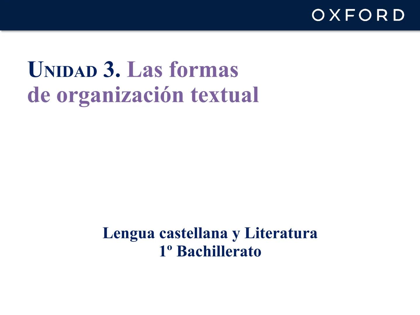 # OXFORD
# UNIDAD 3. Las formas
de organización textual
Lengua castellana y Literatura
1º Bachillerato # OXFORD
# Los géneros discursivos