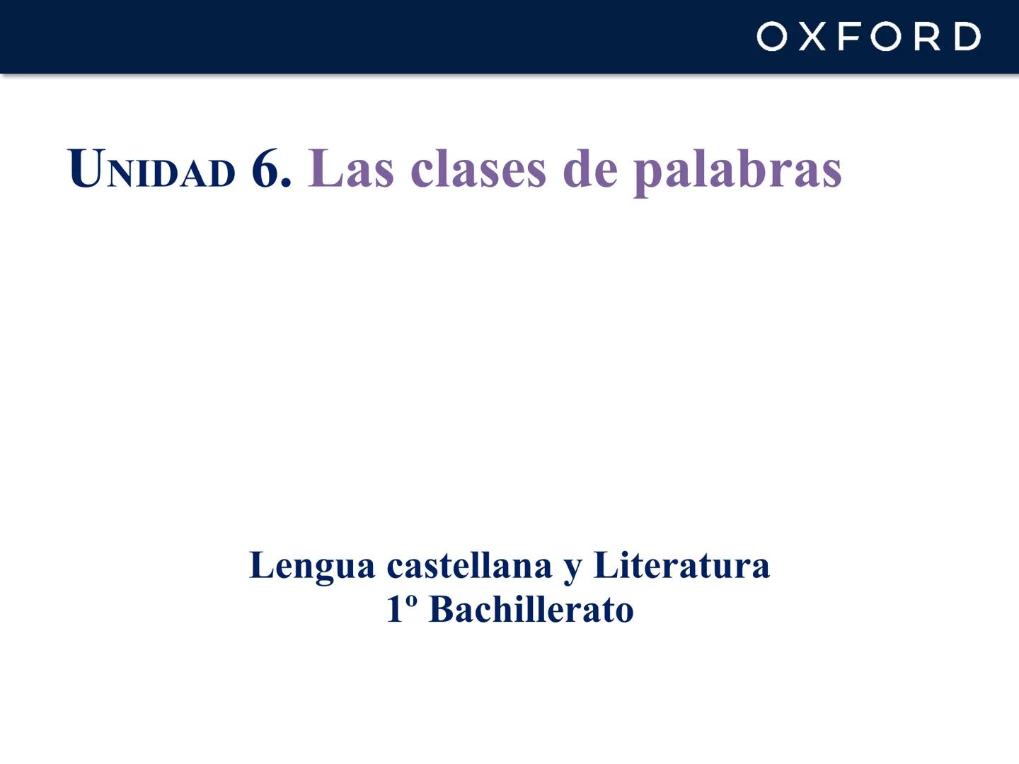# UNIDAD 6. Las clases de palabras
Lengua castellana y Literatura
1º Bachillerato # Categorías y funciones
Según sus características, las