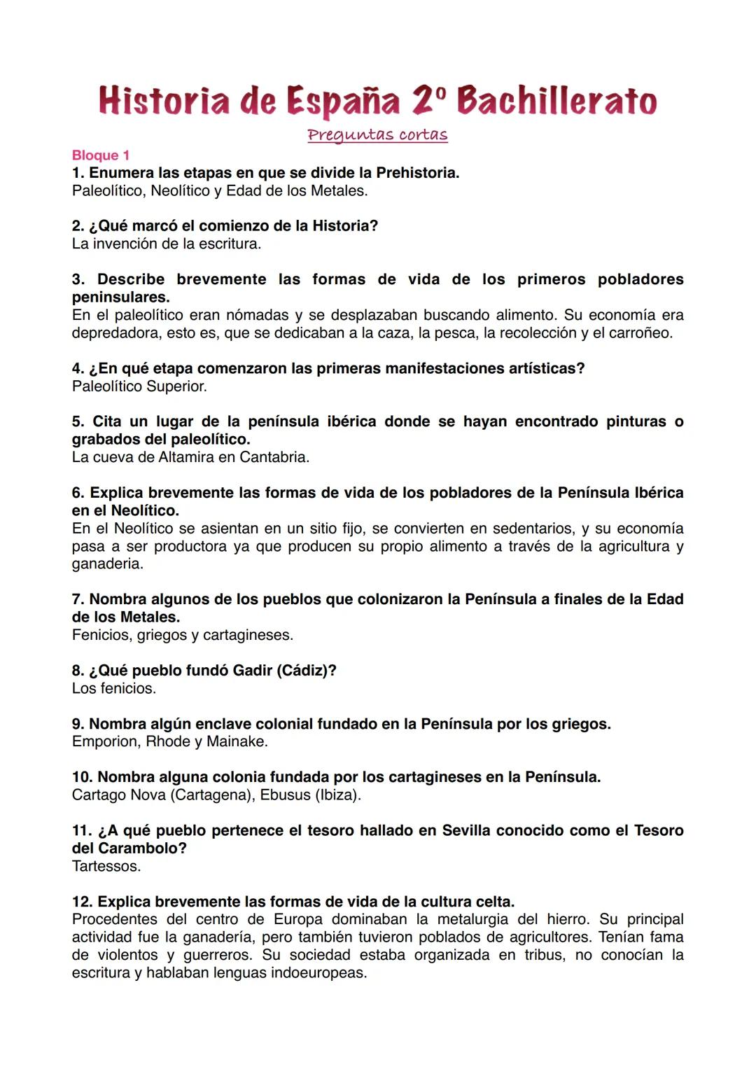 Historia de España 2º Bachillerato
Bloque 1
Preguntas cortas
1. Enumera las etapas en que se divide la Prehistoria.
Paleolítico, Neolítico y