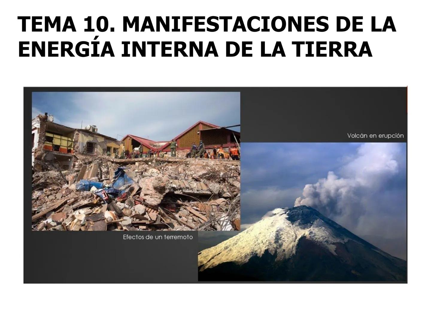 TEMA 10. MANIFESTACIONES DE LA
ENERGÍA INTERNA DE LA TIERRA
Efectos de un terremoto
Volcán en erupción 1. LAS PLACAS TECTÓNICAS
Las placas t