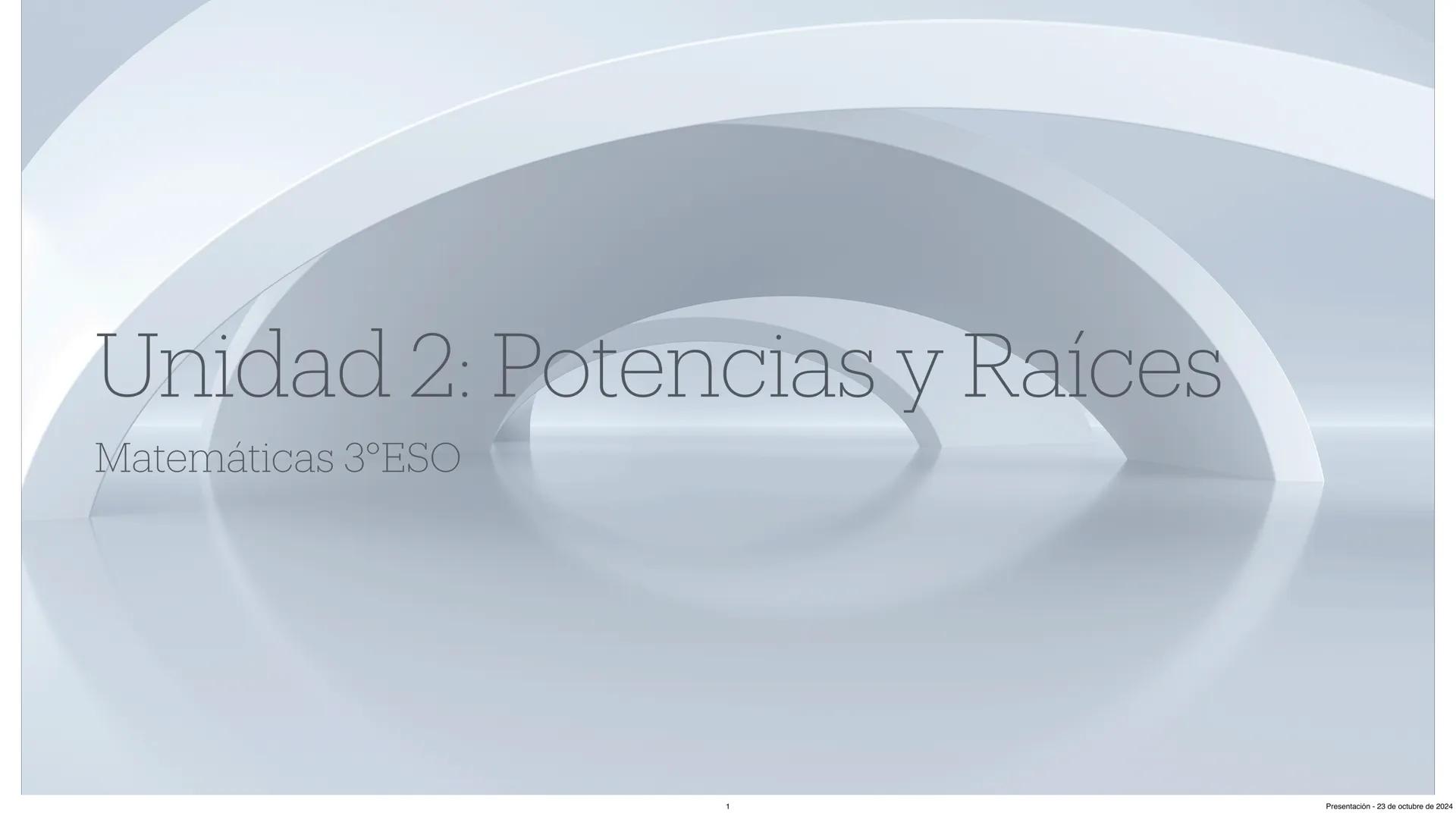 Unidad 2: Potencias y Raíces
Matemáticas 3°ESO
Presentación - 23 de octubre de 2024 Índice
1. Su Historia
2. Potenciación
3. Propiedades de